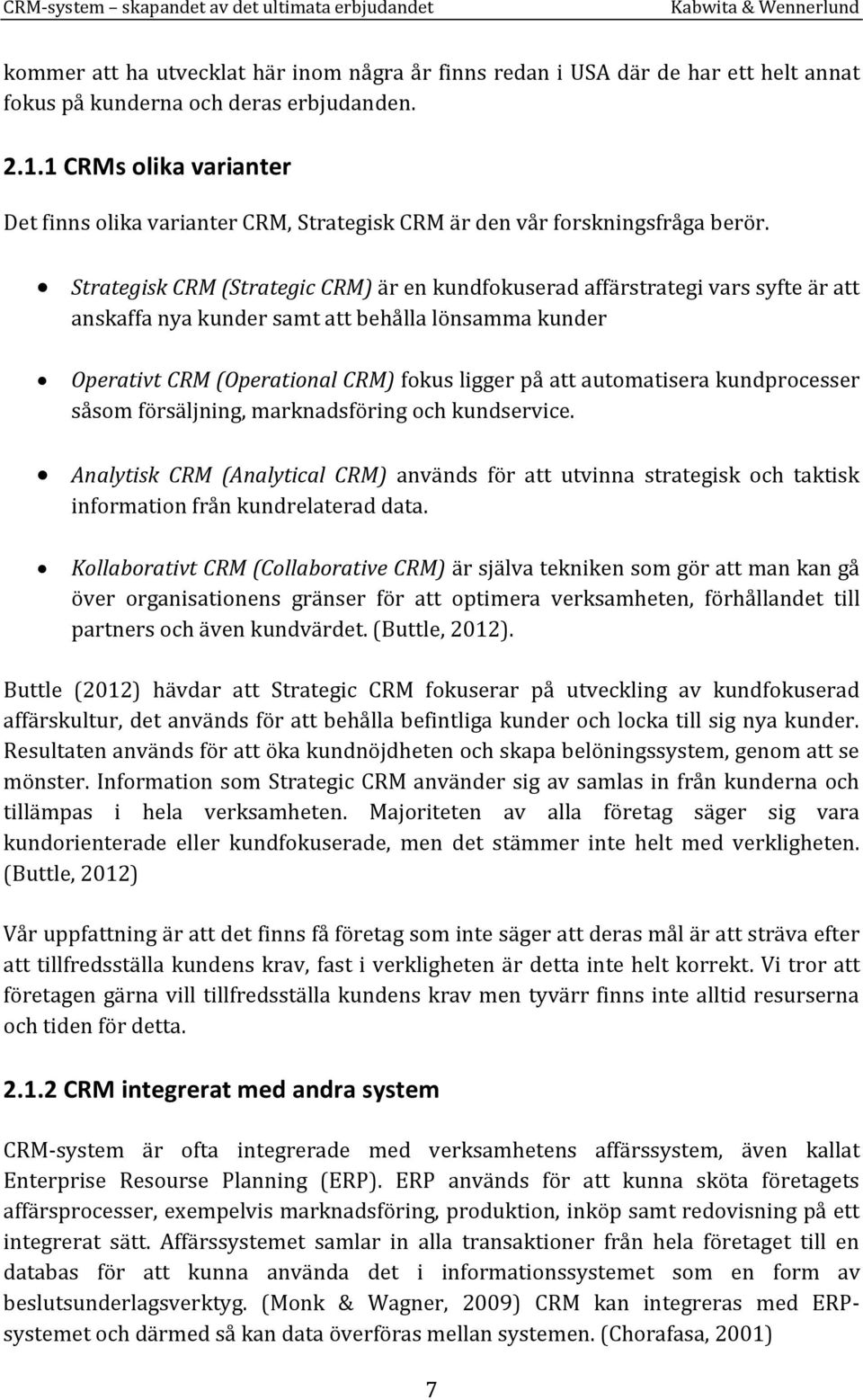 Strategisk CRM (Strategic CRM) är en kundfokuserad affärstrategi vars syfte är att anskaffa nya kunder samt att behålla lönsamma kunder Operativt CRM (Operational CRM) fokus ligger på att