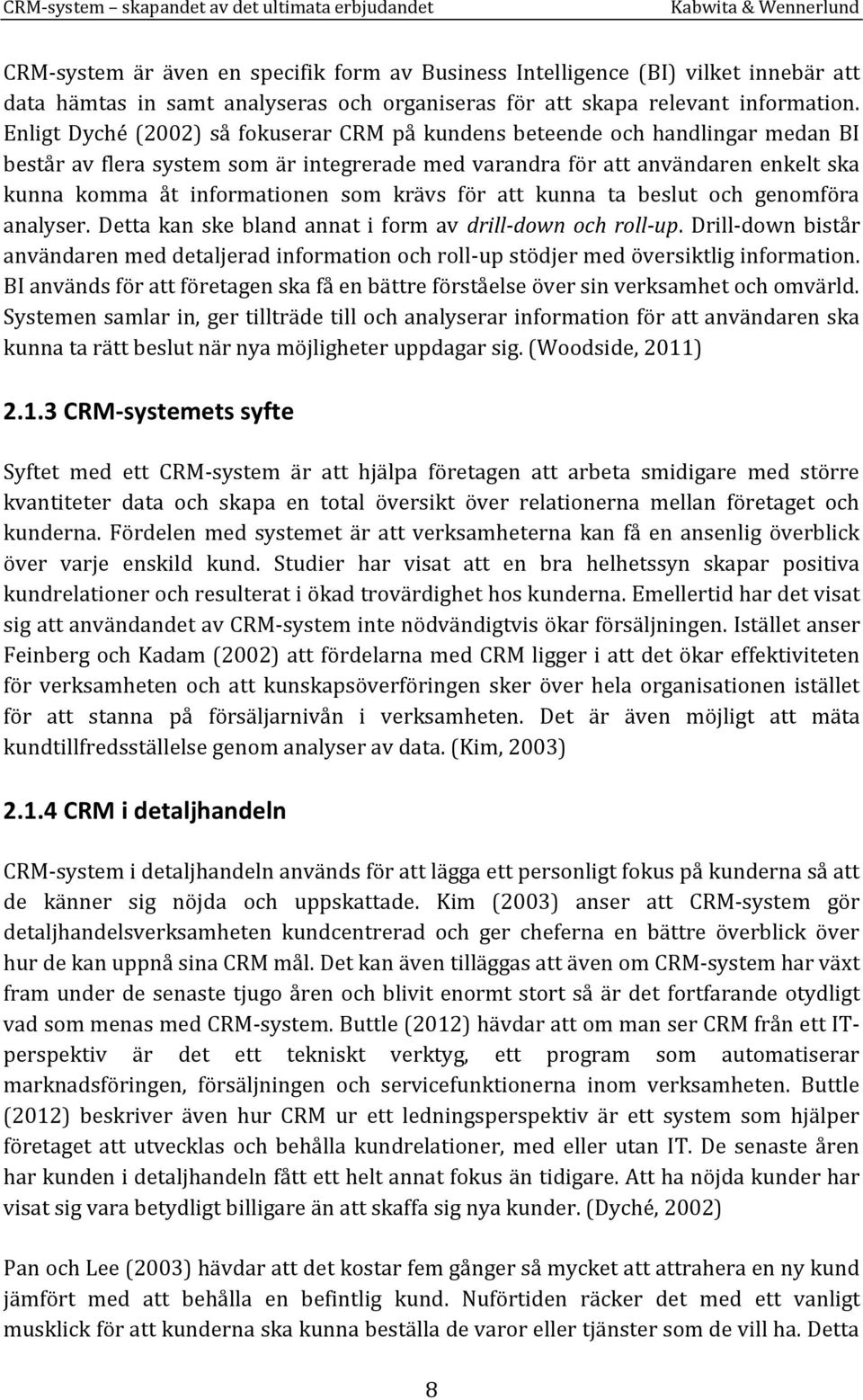 krävs för att kunna ta beslut och genomföra analyser. Detta kan ske bland annat i form av drill-down och roll-up.