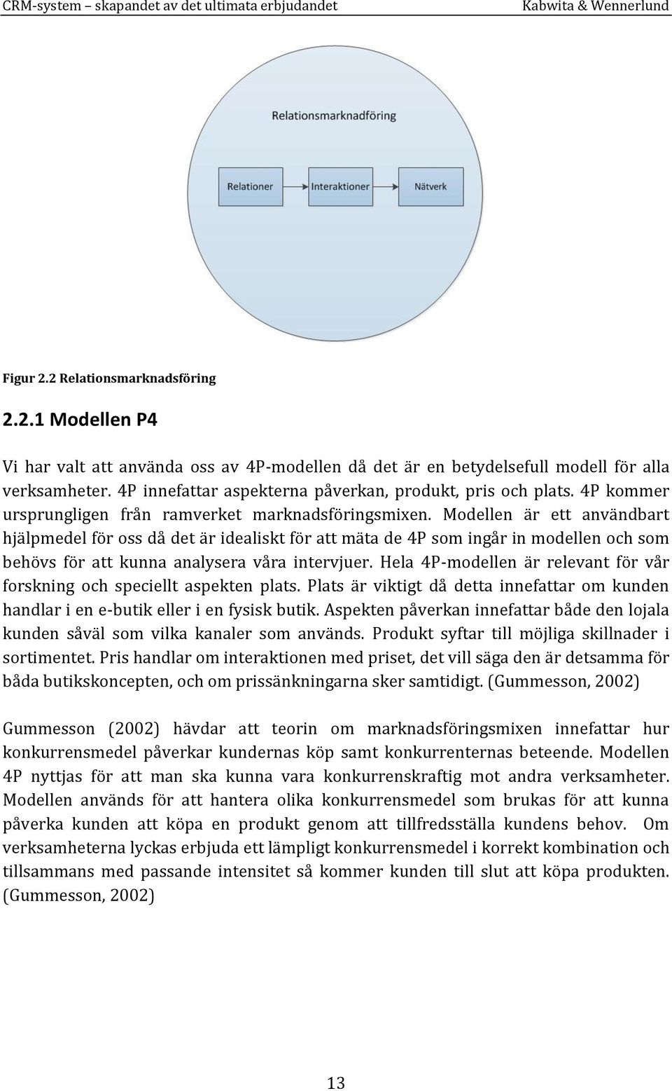 Modellen är ett användbart hjälpmedel för oss då det är idealiskt för att mäta de 4P som ingår in modellen och som behövs för att kunna analysera våra intervjuer.