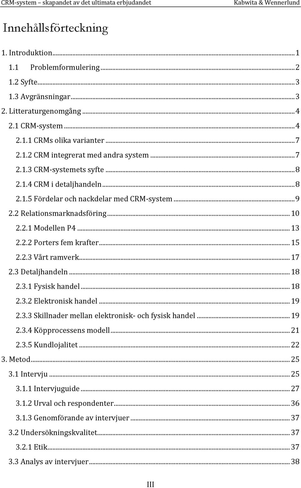 .. 15 2.2.3 Vårt ramverk... 17 2.3 Detaljhandeln... 18 2.3.1 Fysisk handel... 18 2.3.2 Elektronisk handel... 19 2.3.3 Skillnader mellan elektronisk- och fysisk handel... 19 2.3.4 Köpprocessens modell.