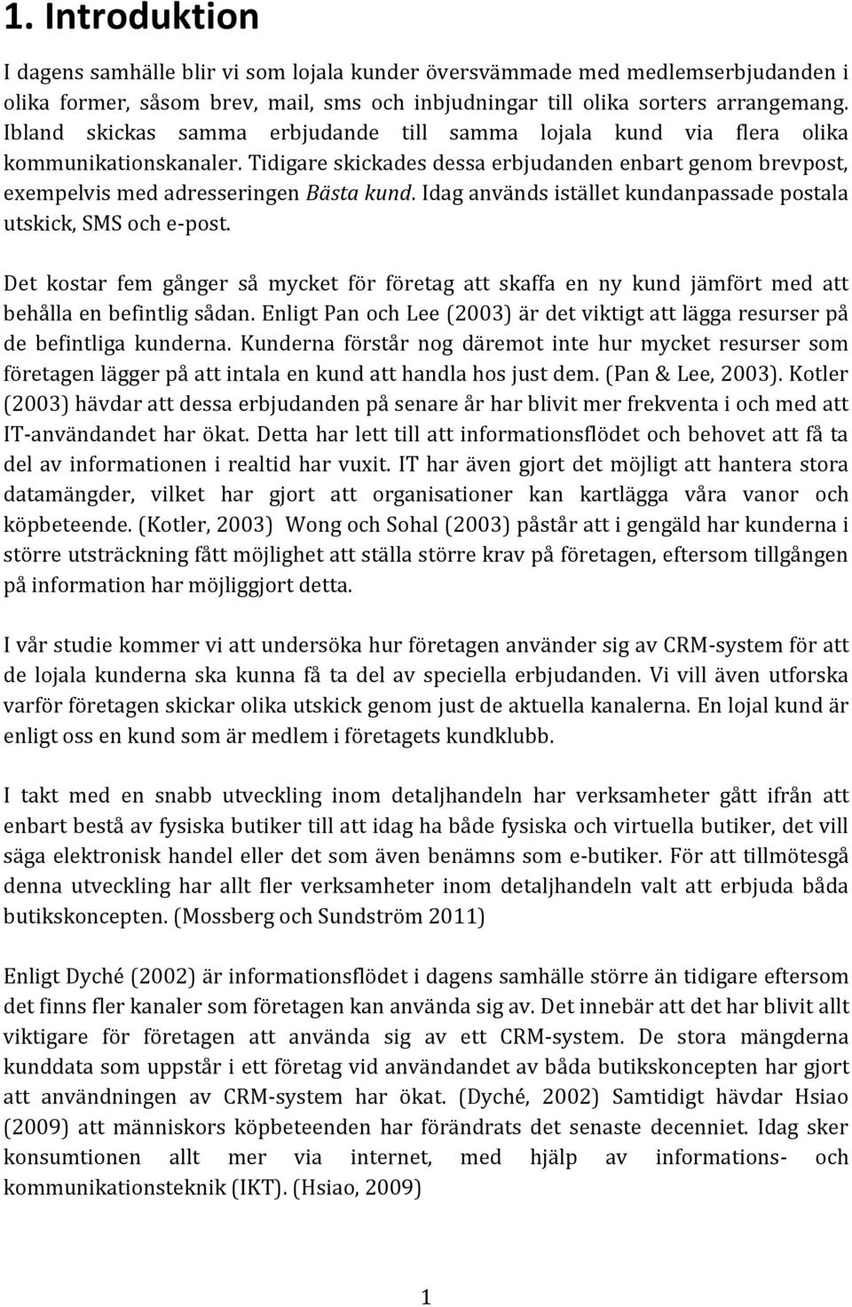 Idag används istället kundanpassade postala utskick, SMS och e-post. Det kostar fem gånger så mycket för företag att skaffa en ny kund jämfört med att behålla en befintlig sådan.