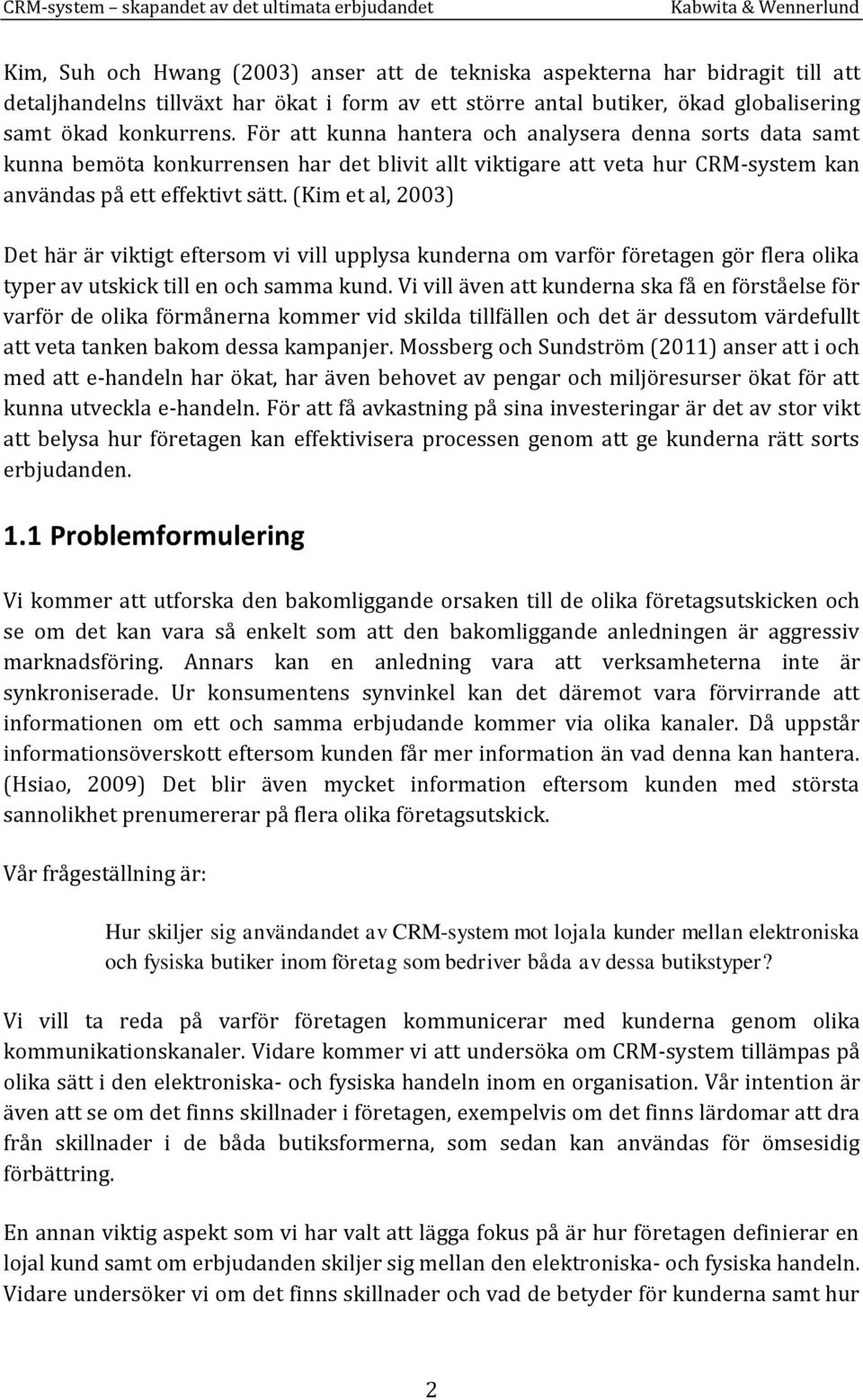 (Kim et al, 2003) Det här är viktigt eftersom vi vill upplysa kunderna om varför företagen gör flera olika typer av utskick till en och samma kund.