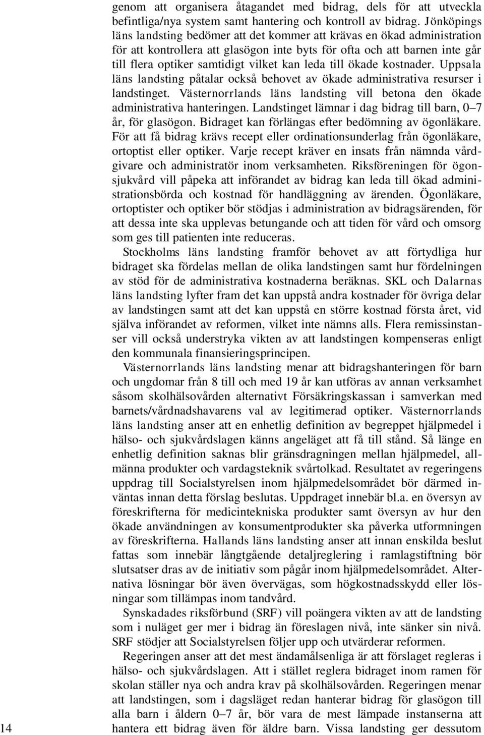 leda till ökade kostnader. Uppsala läns landsting påtalar också behovet av ökade administrativa resurser i landstinget. Västernorrlands läns landsting vill betona den ökade administrativa hanteringen.