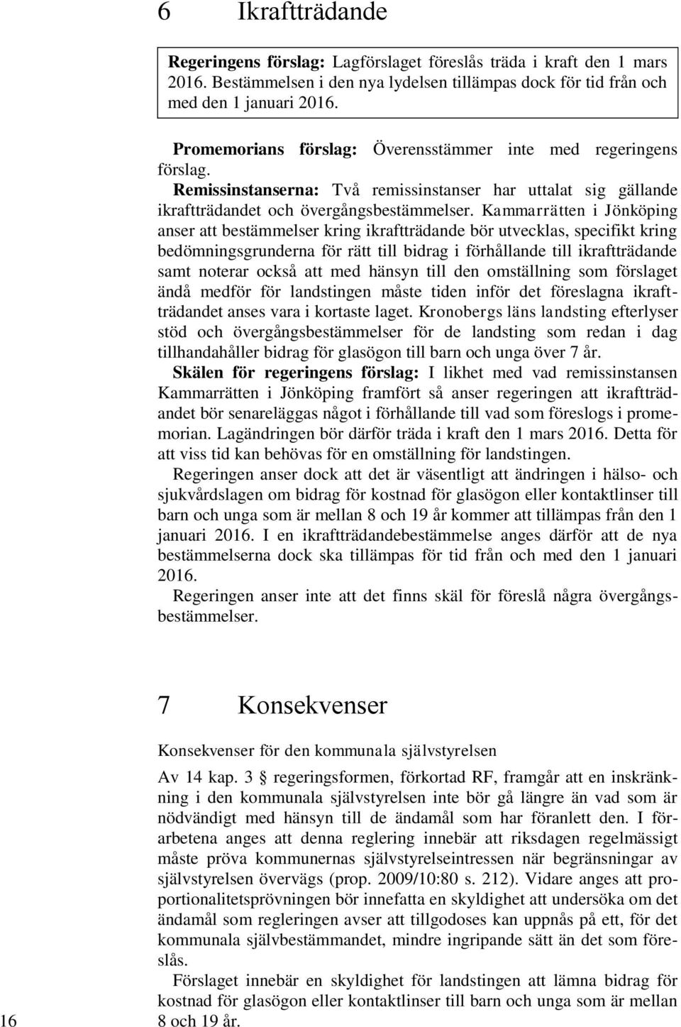 Kammarrätten i Jönköping anser att bestämmelser kring ikraftträdande bör utvecklas, specifikt kring bedömningsgrunderna för rätt till bidrag i förhållande till ikraftträdande samt noterar också att