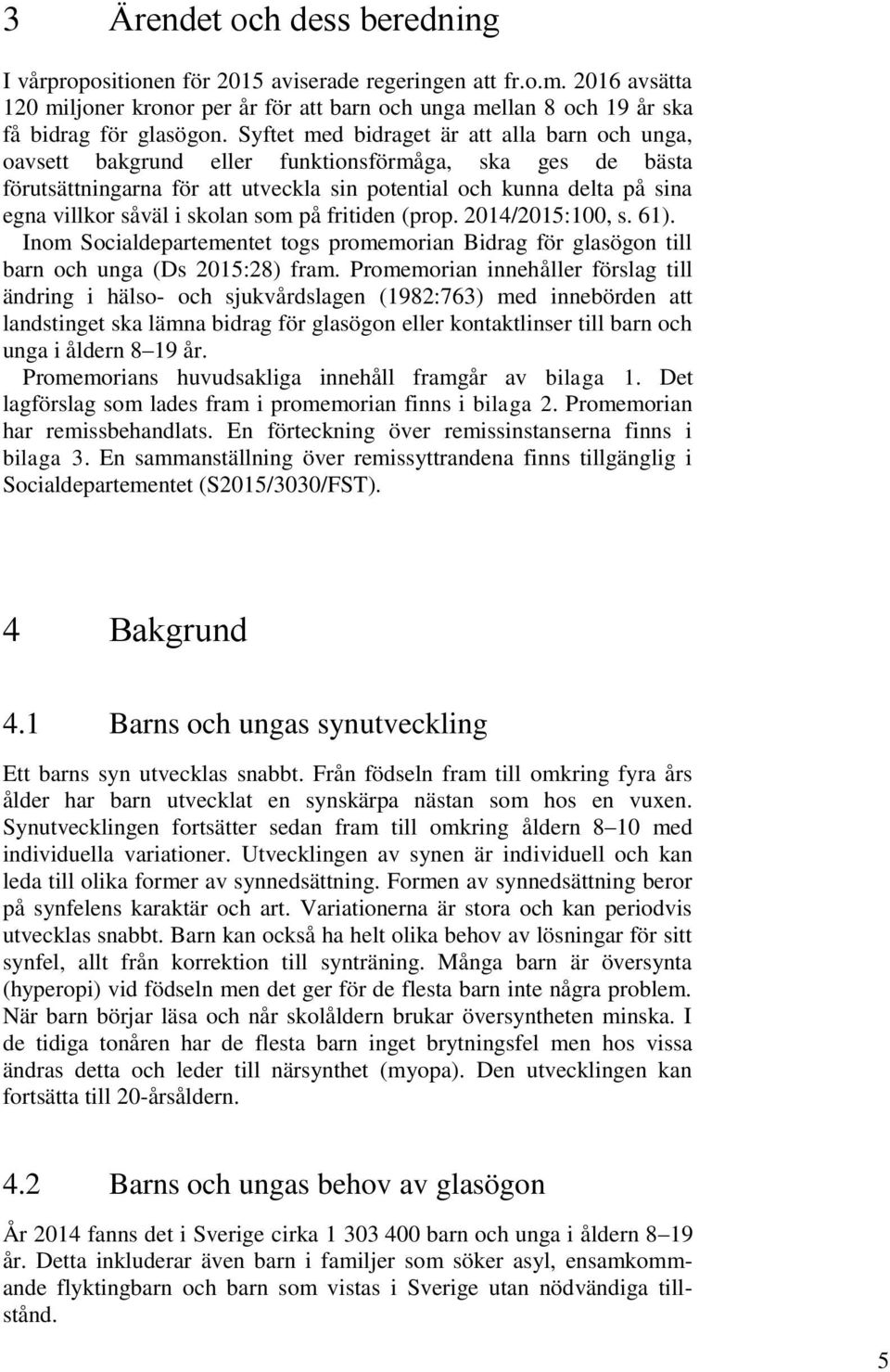 skolan som på fritiden (prop. 2014/2015:100, s. 61). Inom Socialdepartementet togs promemorian Bidrag för glasögon till barn och unga (Ds 2015:28) fram.