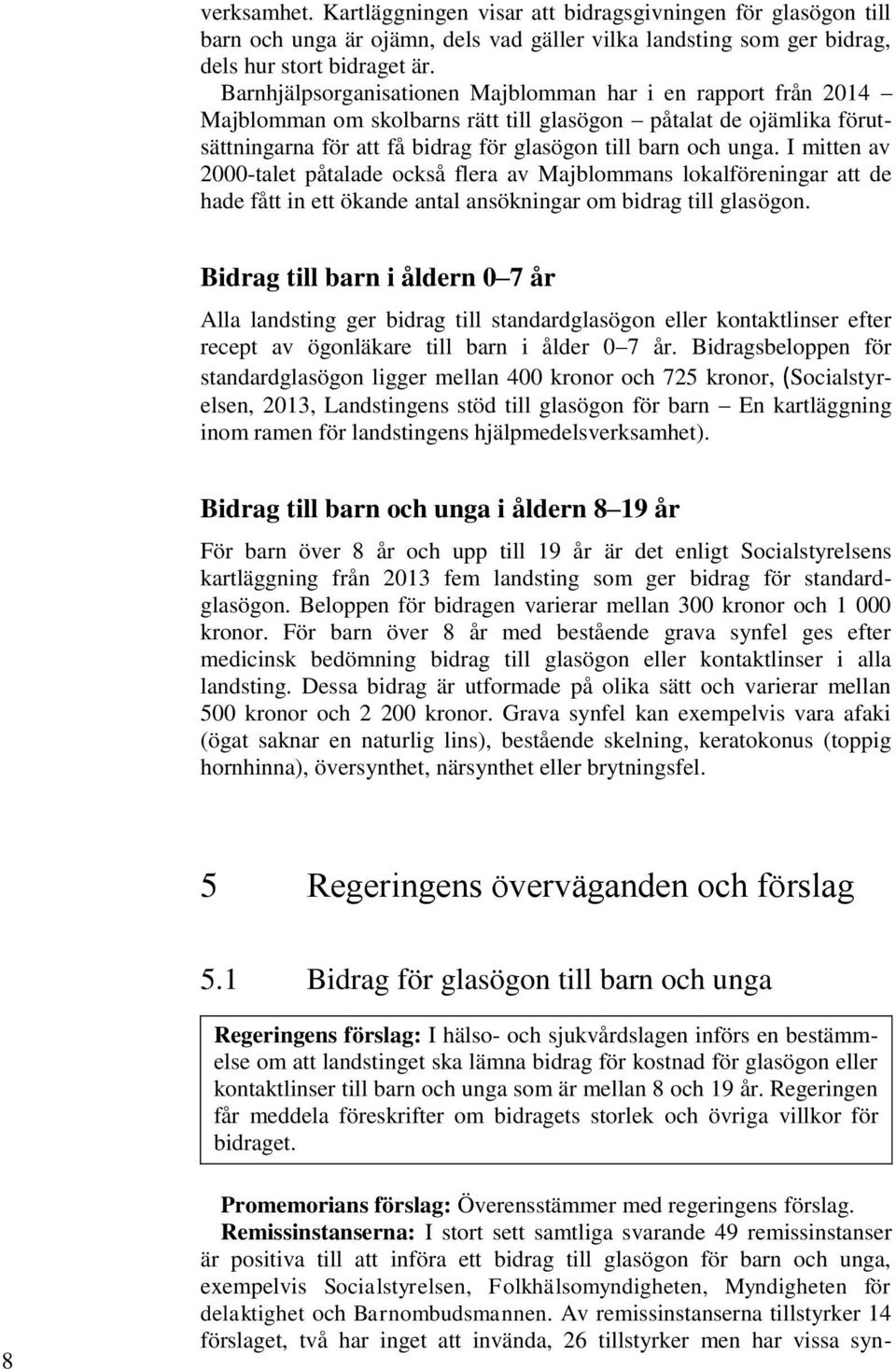 I mitten av 2000-talet påtalade också flera av Majblommans lokalföreningar att de hade fått in ett ökande antal ansökningar om bidrag till glasögon.