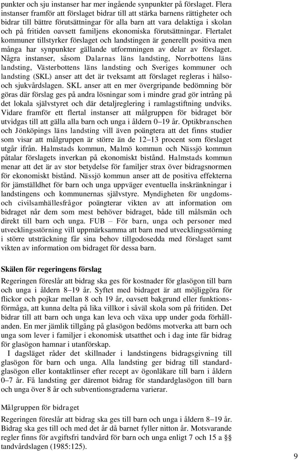 ekonomiska förutsättningar. Flertalet kommuner tillstyrker förslaget och landstingen är generellt positiva men många har synpunkter gällande utformningen av delar av förslaget.