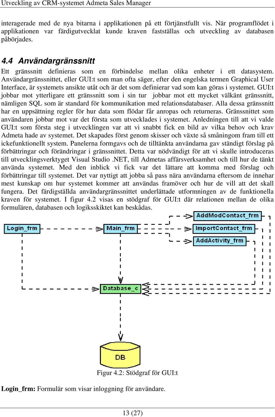 Användargränssnittet, eller GUI:t som man ofta säger, efter den engelska termen Graphical User Interface, är systemets ansikte utåt och är det som definierar vad som kan göras i systemet.