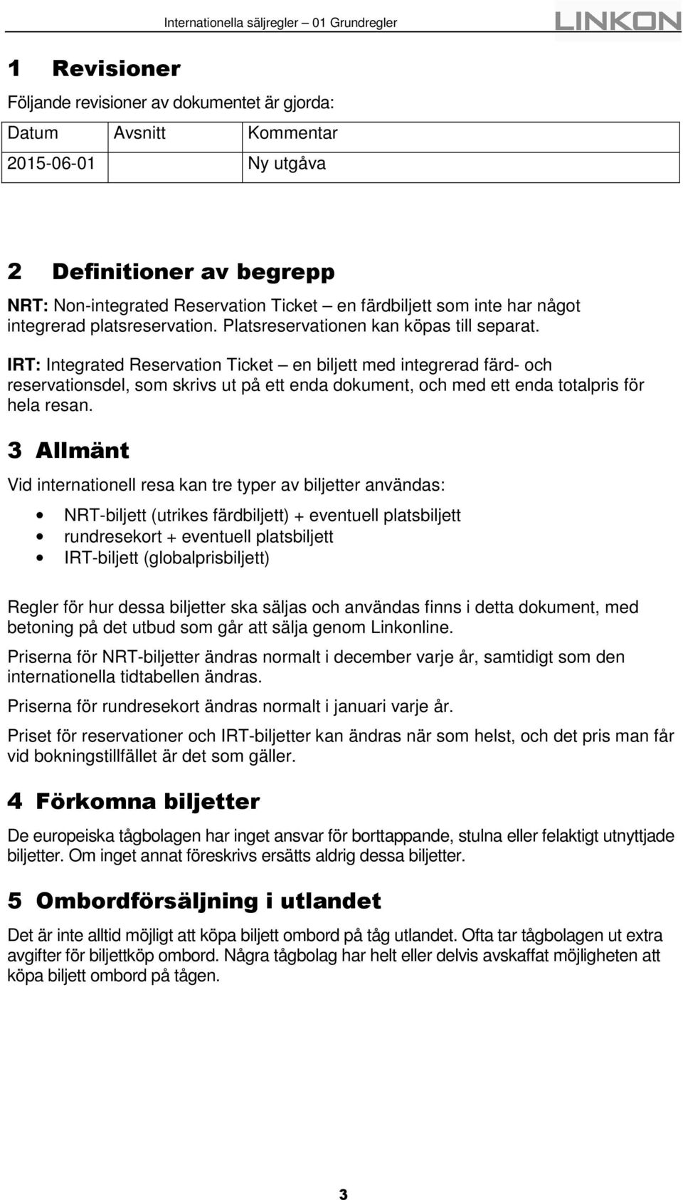 IRT: Integrated Reservation Ticket en biljett med integrerad färd- och reservationsdel, som skrivs ut på ett enda dokument, och med ett enda totalpris för hela resan.