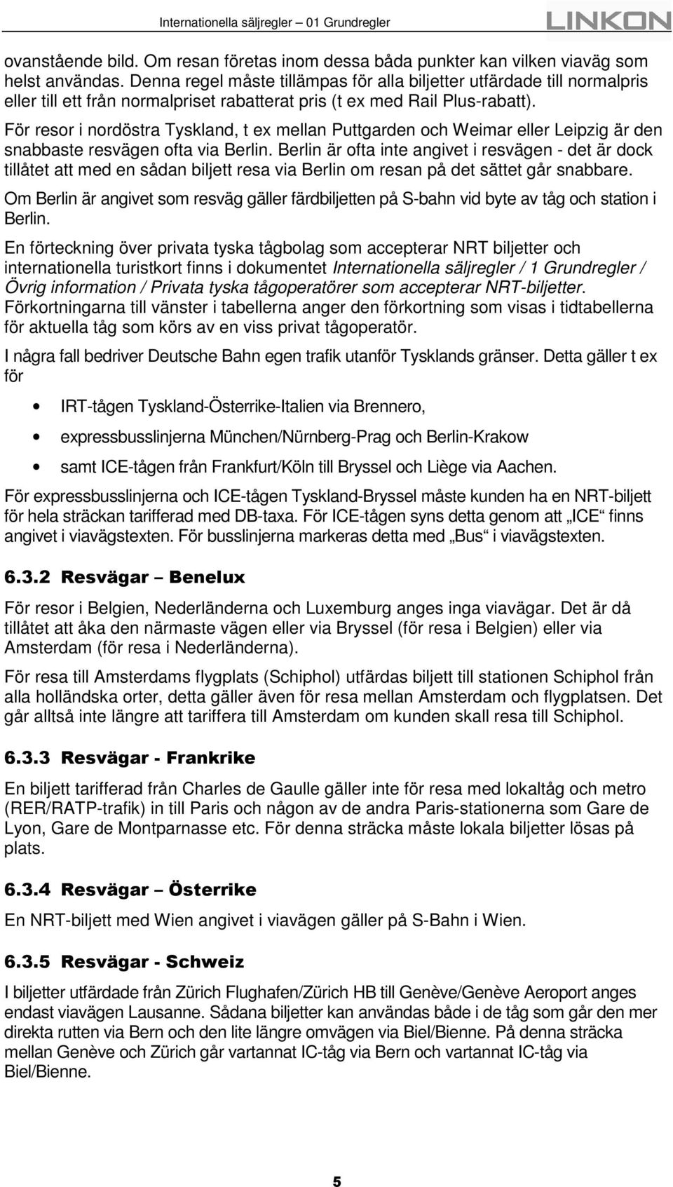 För resor i nordöstra Tyskland, t ex mellan Puttgarden och Weimar eller Leipzig är den snabbaste resvägen ofta via Berlin.