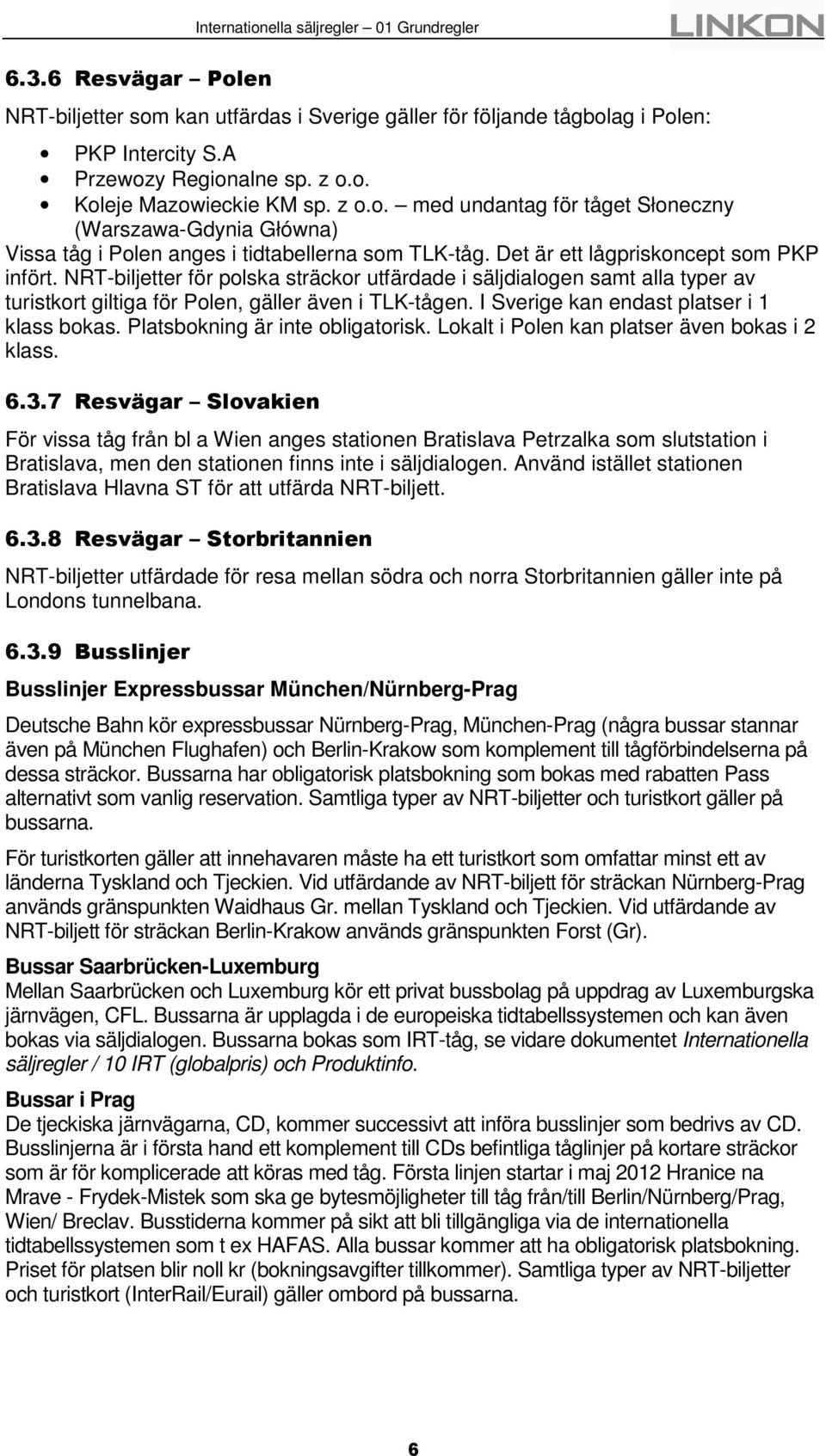 I Sverige kan endast platser i 1 klass bokas. Platsbokning är inte obligatorisk. Lokalt i Polen kan platser även bokas i 2 klass. 6.3.