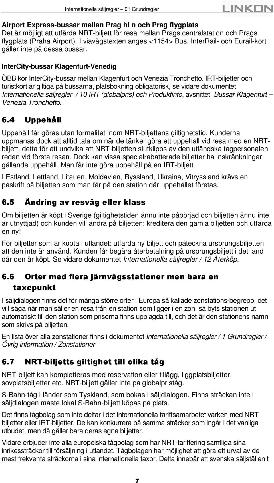 IRT-biljetter och turistkort är giltiga på bussarna, platsbokning obligatorisk, se vidare dokumentet Internationella säljregler / 10 IRT (globalpris) och Produktinfo, avsnittet Bussar Klagenfurt