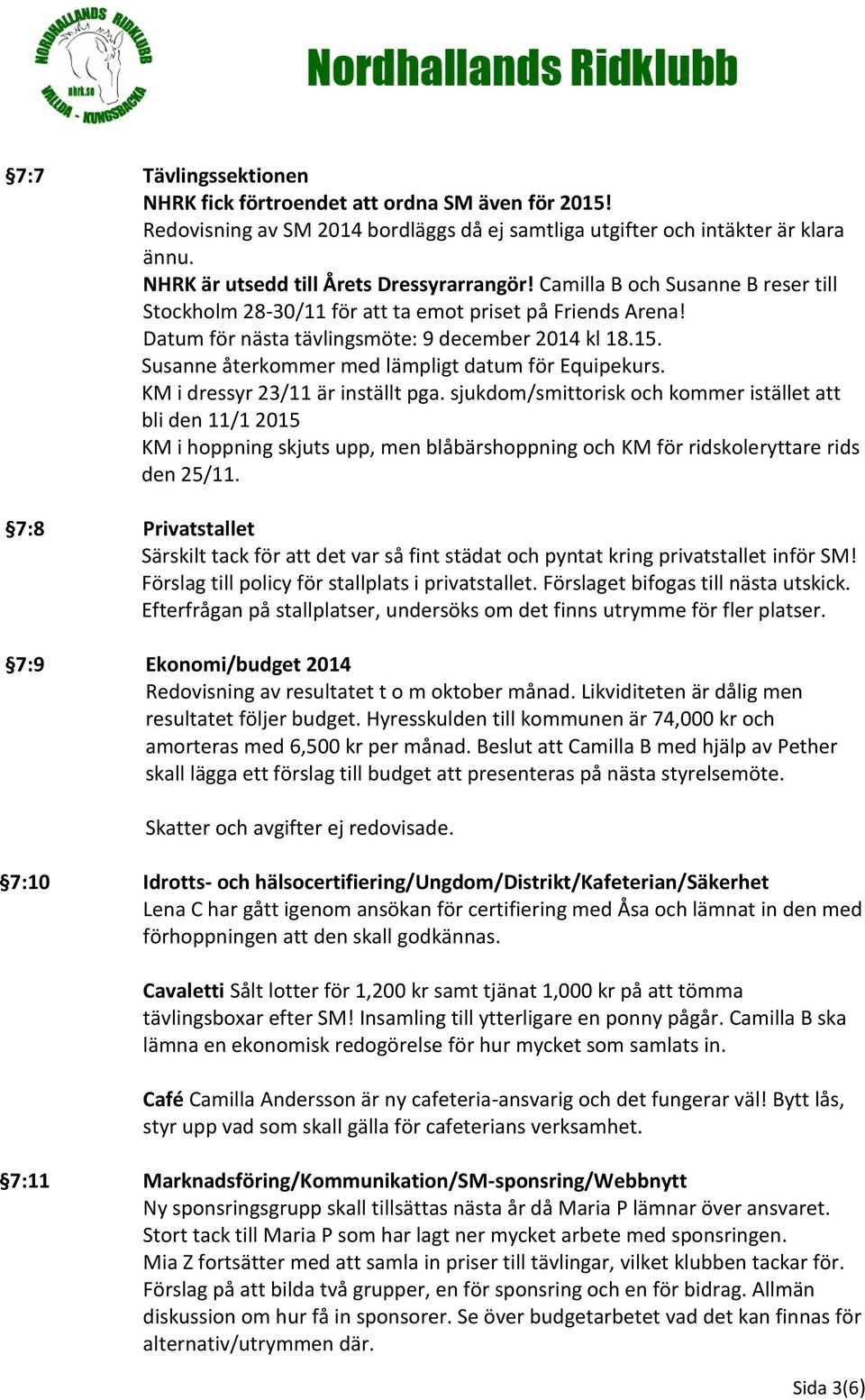 Susanne återkommer med lämpligt datum för Equipekurs. KM i dressyr 23/11 är inställt pga.