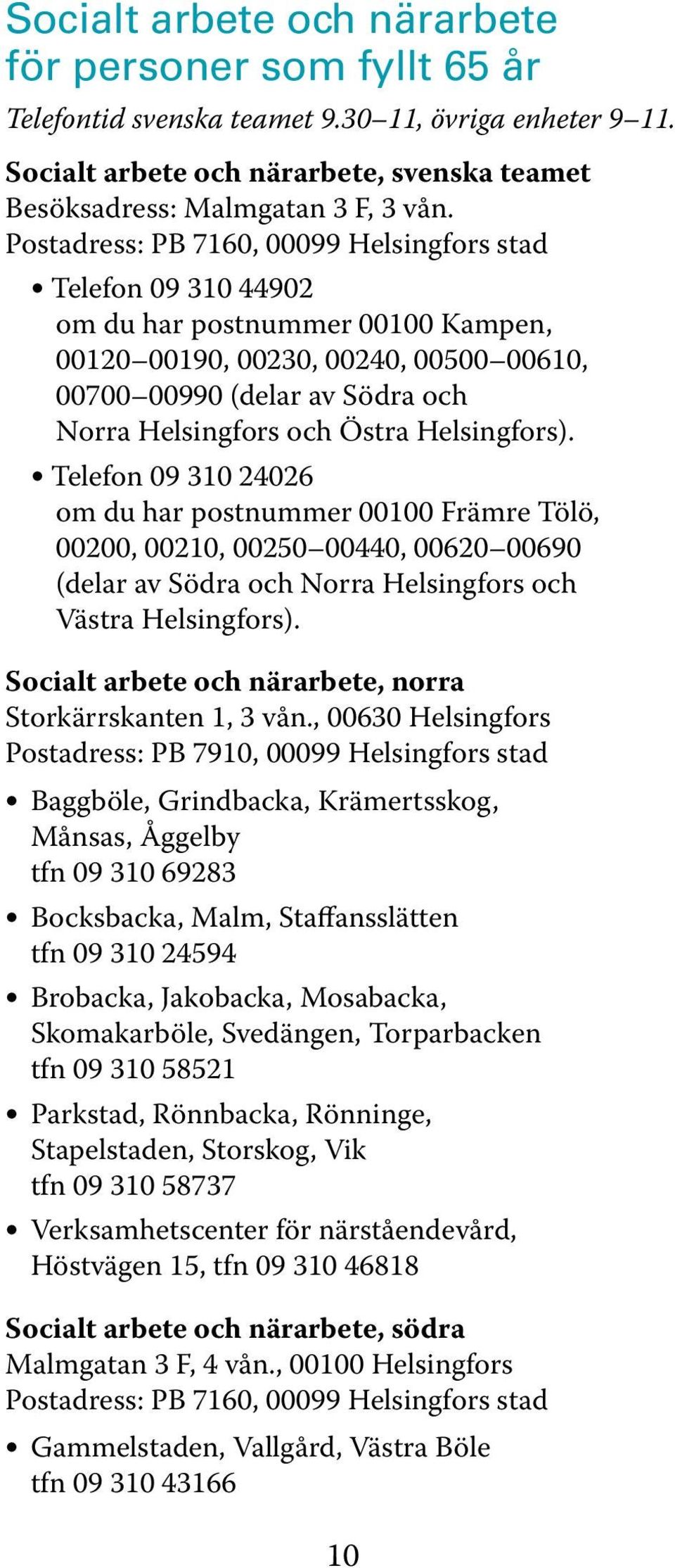 Helsingfors). Telefon 09 310 24026 om du har postnummer 00100 Främre Tölö, 00200, 00210, 00250 00440, 00620 00690 (delar av Södra och Norra Helsingfors och Västra Helsingfors).