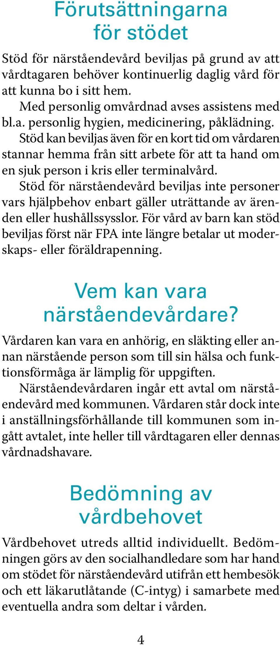 Stöd för närståendevård beviljas inte personer vars hjälpbehov enbart gäller uträttande av ärenden eller hushållssysslor.