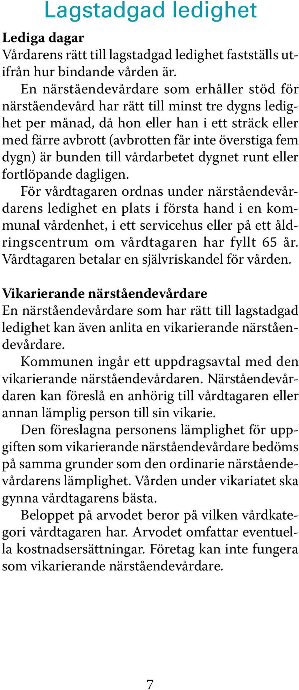 dygn) är bunden till vårdarbetet dygnet runt eller fortlöpande dagligen.