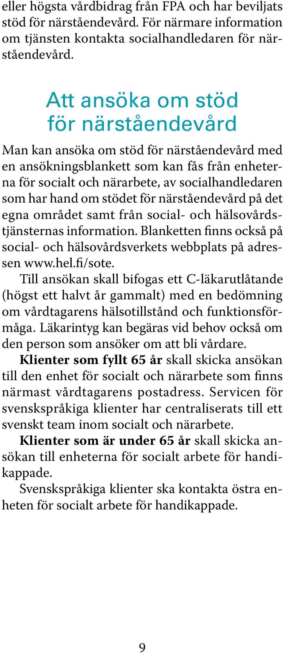 stödet för närståendevård på det egna området samt från social- och hälsovårdstjänsternas information. Blanketten finns också på social- och hälsovårdsverkets webbplats på adressen www.hel.fi/sote.