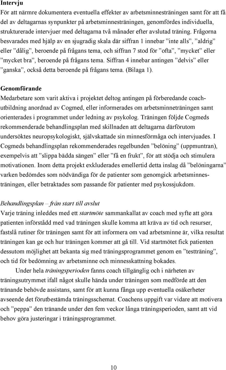 Frågorna besvarades med hjälp av en sjugradig skala där siffran 1 innebar inte alls, aldrig eller dålig, beroende på frågans tema, och siffran 7 stod för ofta, mycket eller mycket bra, beroende på