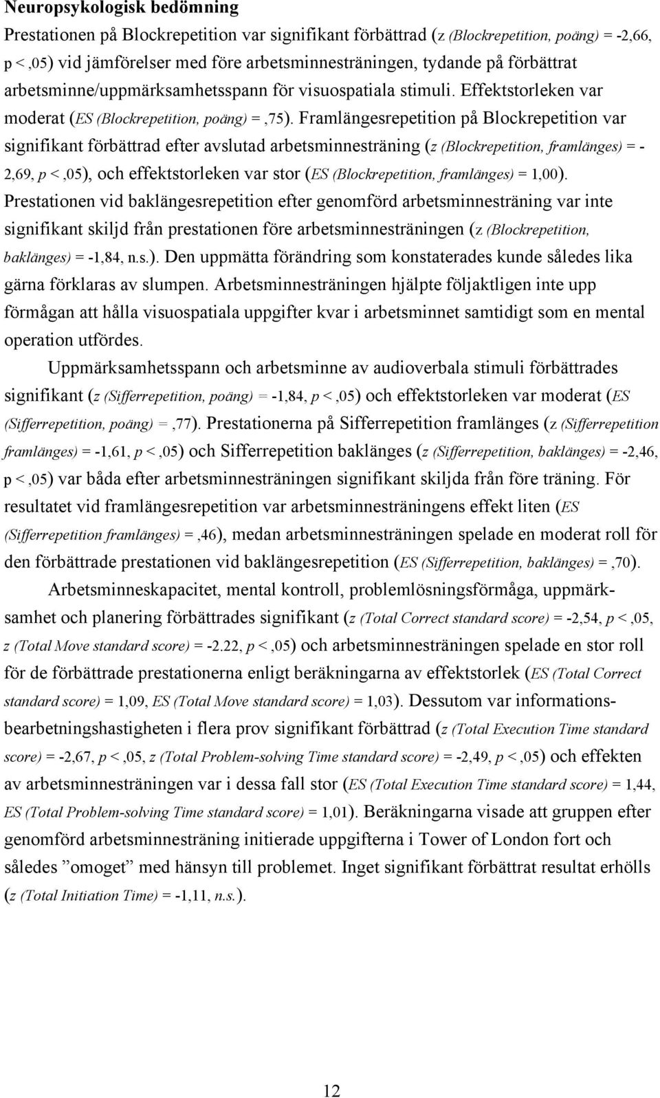 Framlängesrepetition på Blockrepetition var signifikant förbättrad efter avslutad arbetsminnesträning (z (Blockrepetition, framlänges) = - 2,69, p <,05), och effektstorleken var stor (ES