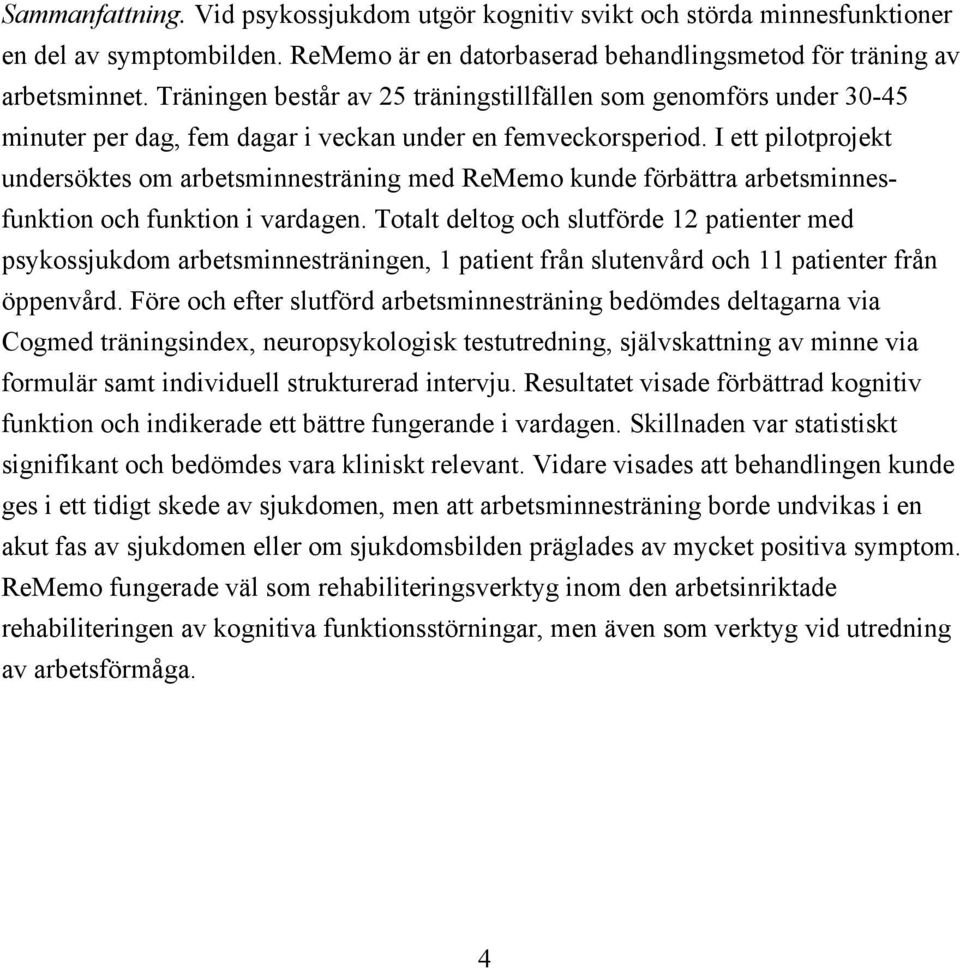 I ett pilotprojekt undersöktes om arbetsminnesträning med ReMemo kunde förbättra arbetsminnesfunktion och funktion i vardagen.