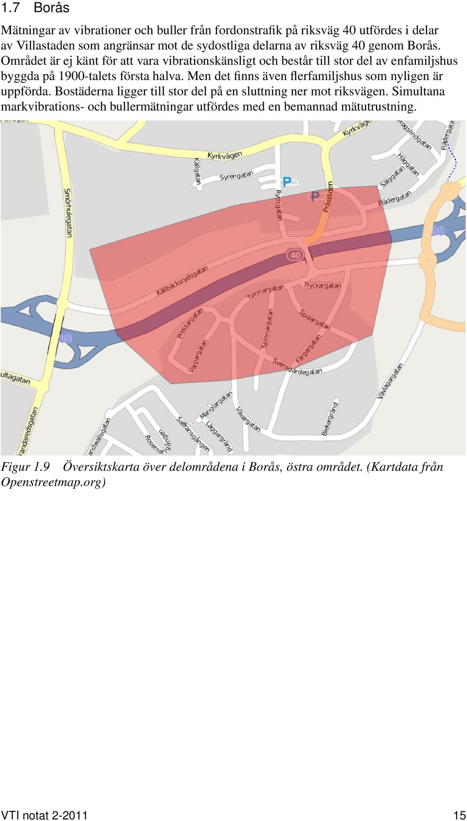 Men det finns även flerfamiljshus som nyligen är uppförda. Bostäderna ligger till stor del på en sluttning ner mot riksvägen.