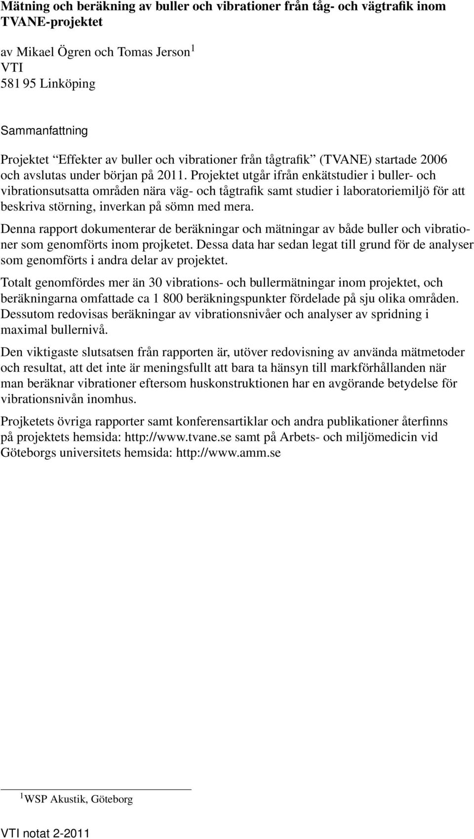 Projektet utgår ifrån enkätstudier i buller- och vibrationsutsatta områden nära väg- och tågtrafik samt studier i laboratoriemiljö för att beskriva störning, inverkan på sömn med mera.