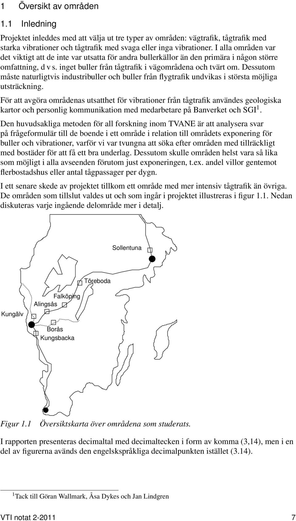 Dessutom måste naturligtvis industribuller och buller från flygtrafik undvikas i största möjliga utsträckning.