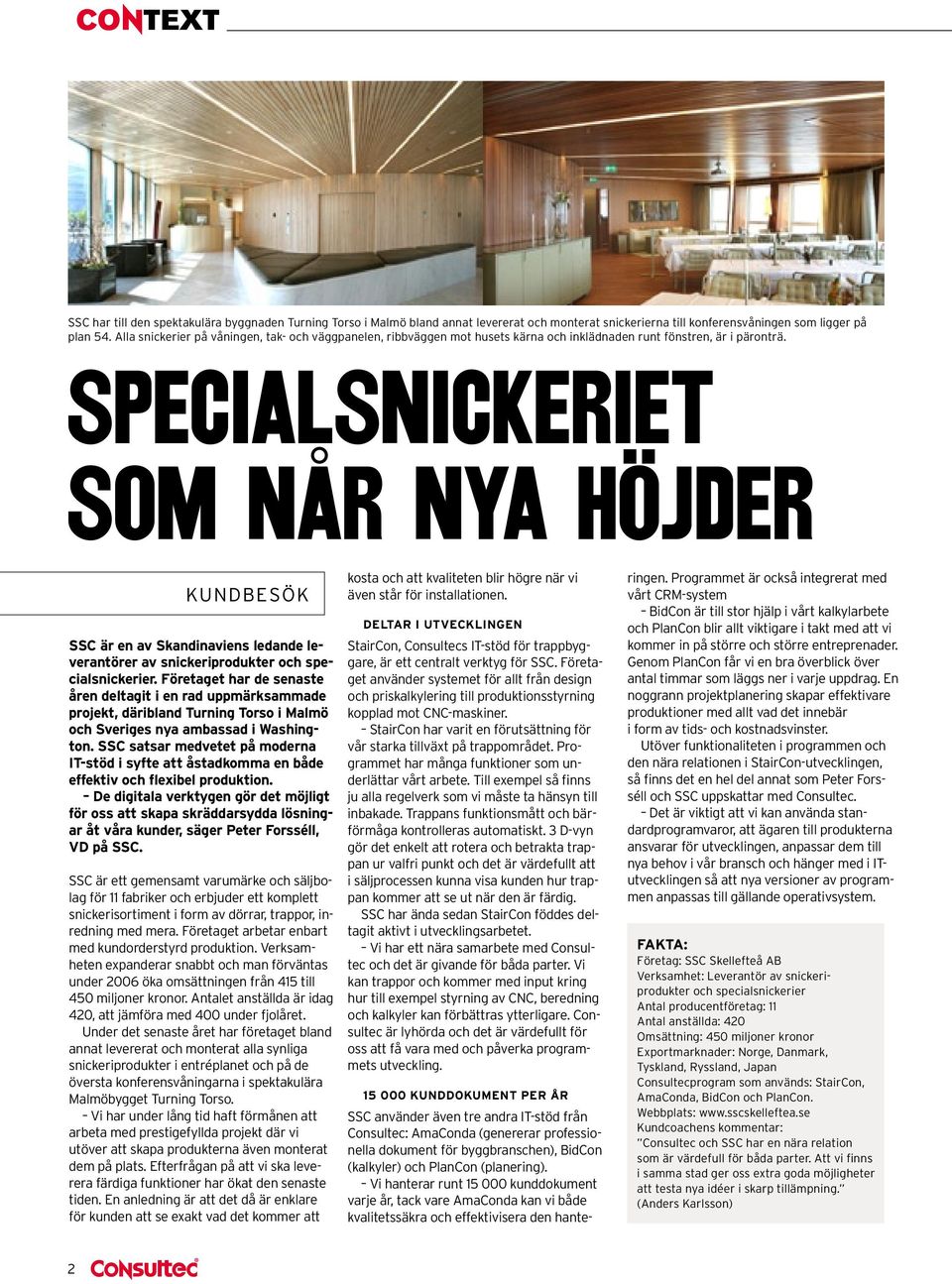 Specialsnickeriet som når nya höjder KUNDBESÖK SSC är en av Skandinaviens ledande leverantörer av snickeriprodukter och specialsnickerier.