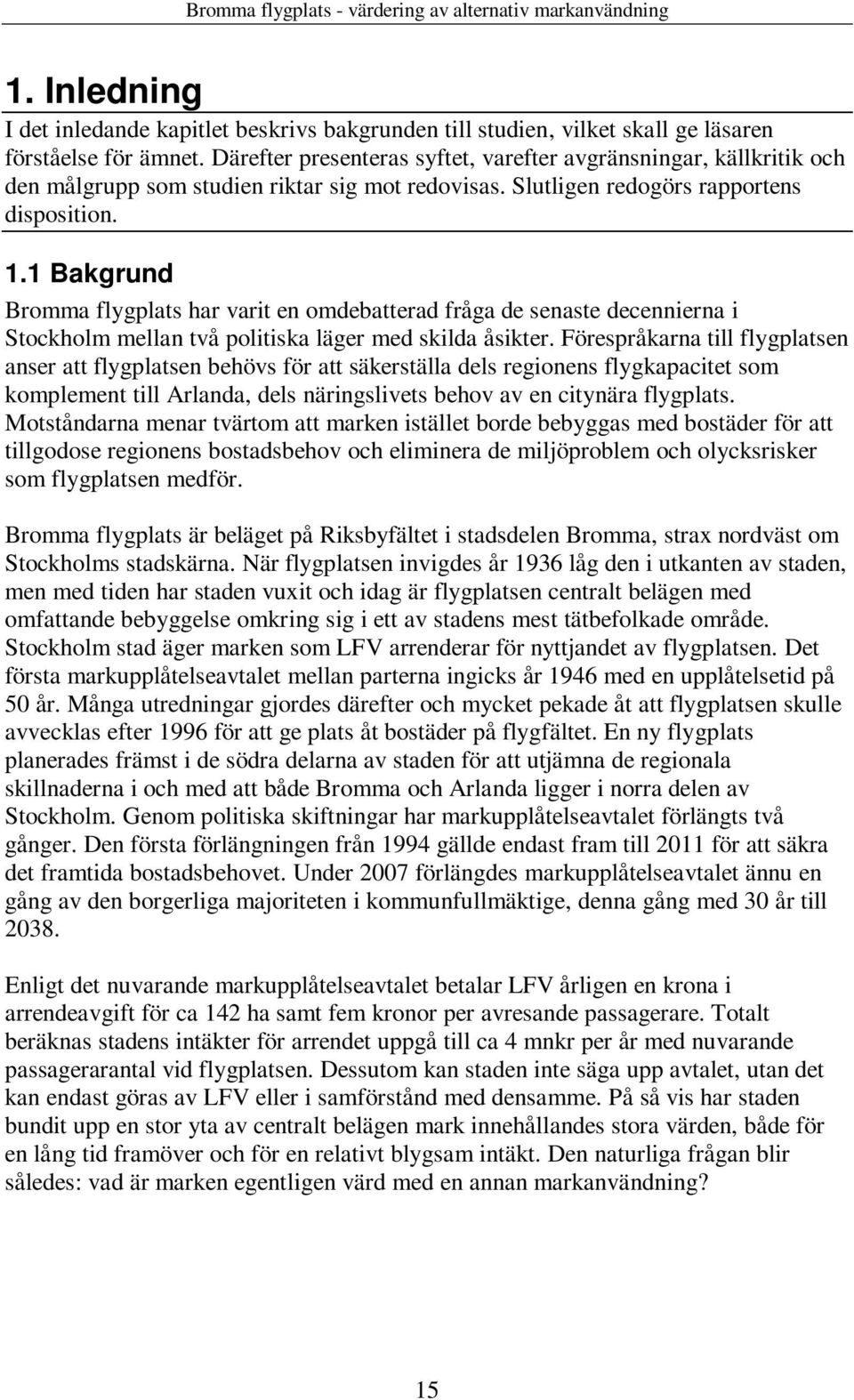 1 Bakgrund Bromma flygplats har varit en omdebatterad fråga de senaste decennierna i Stockholm mellan två politiska läger med skilda åsikter.