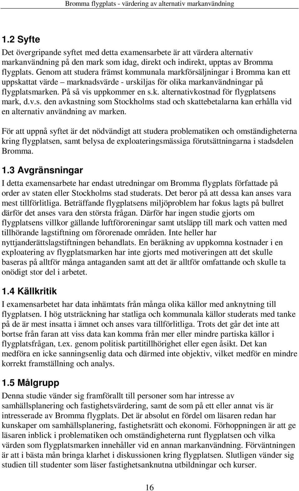 v.s. den avkastning som Stockholms stad och skattebetalarna kan erhålla vid en alternativ användning av marken.