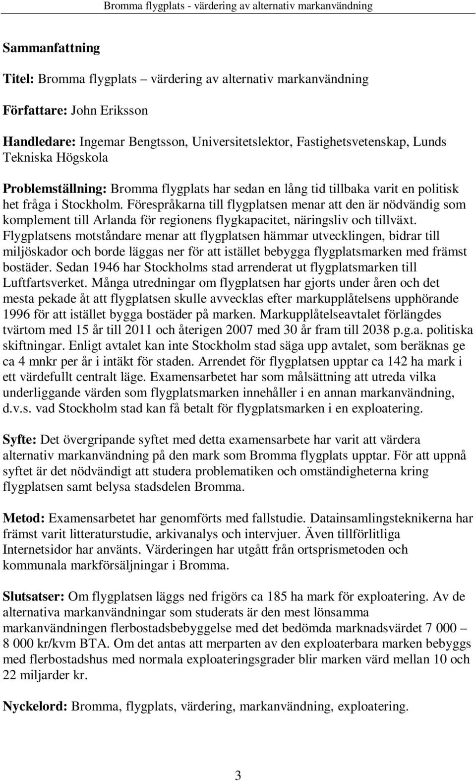 Förespråkarna till flygplatsen menar att den är nödvändig som komplement till Arlanda för regionens flygkapacitet, näringsliv och tillväxt.