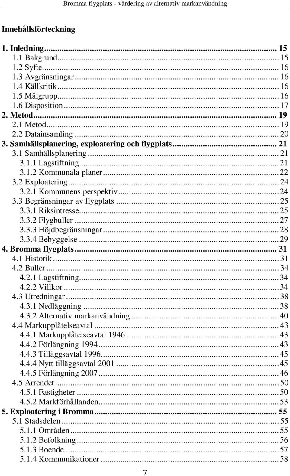 .. 25 3.3.1 Riksintresse...25 3.3.2 Flygbuller...27 3.3.3 Höjdbegränsningar...28 3.3.4 Bebyggelse...29 4. Bromma flygplats... 31 4.1 Historik... 31 4.2 Buller... 34 4.2.1 Lagstiftning...34 4.2.2 Villkor.