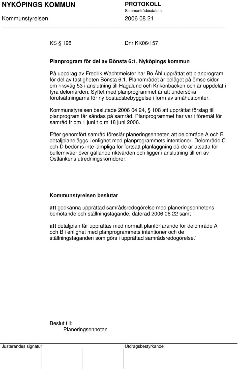 Syftet med planprogrammet är att undersöka förutsättningarna för ny bostadsbebyggelse i form av småhustomter.