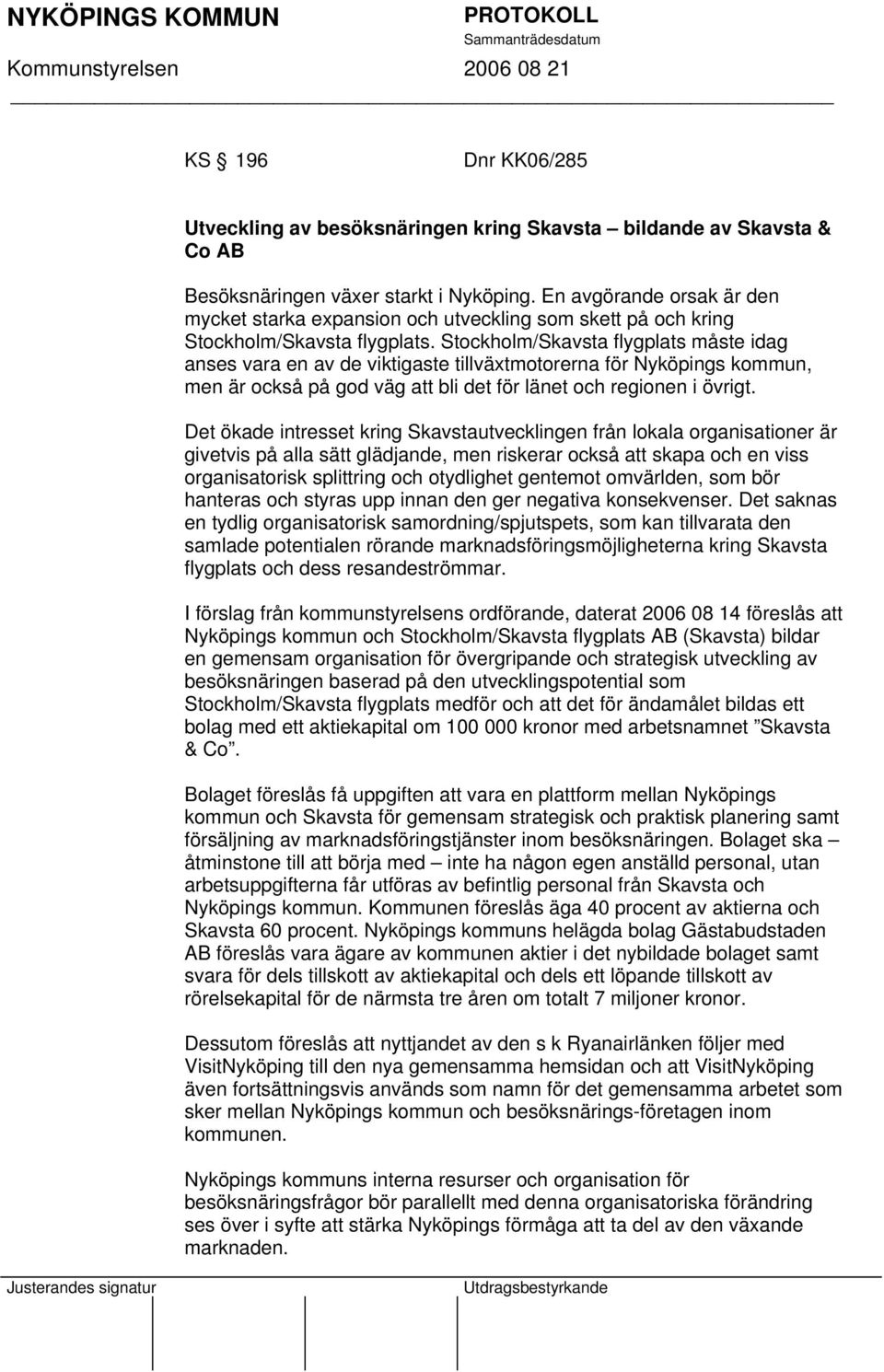 Stockholm/Skavsta flygplats måste idag anses vara en av de viktigaste tillväxtmotorerna för Nyköpings kommun, men är också på god väg att bli det för länet och regionen i övrigt.