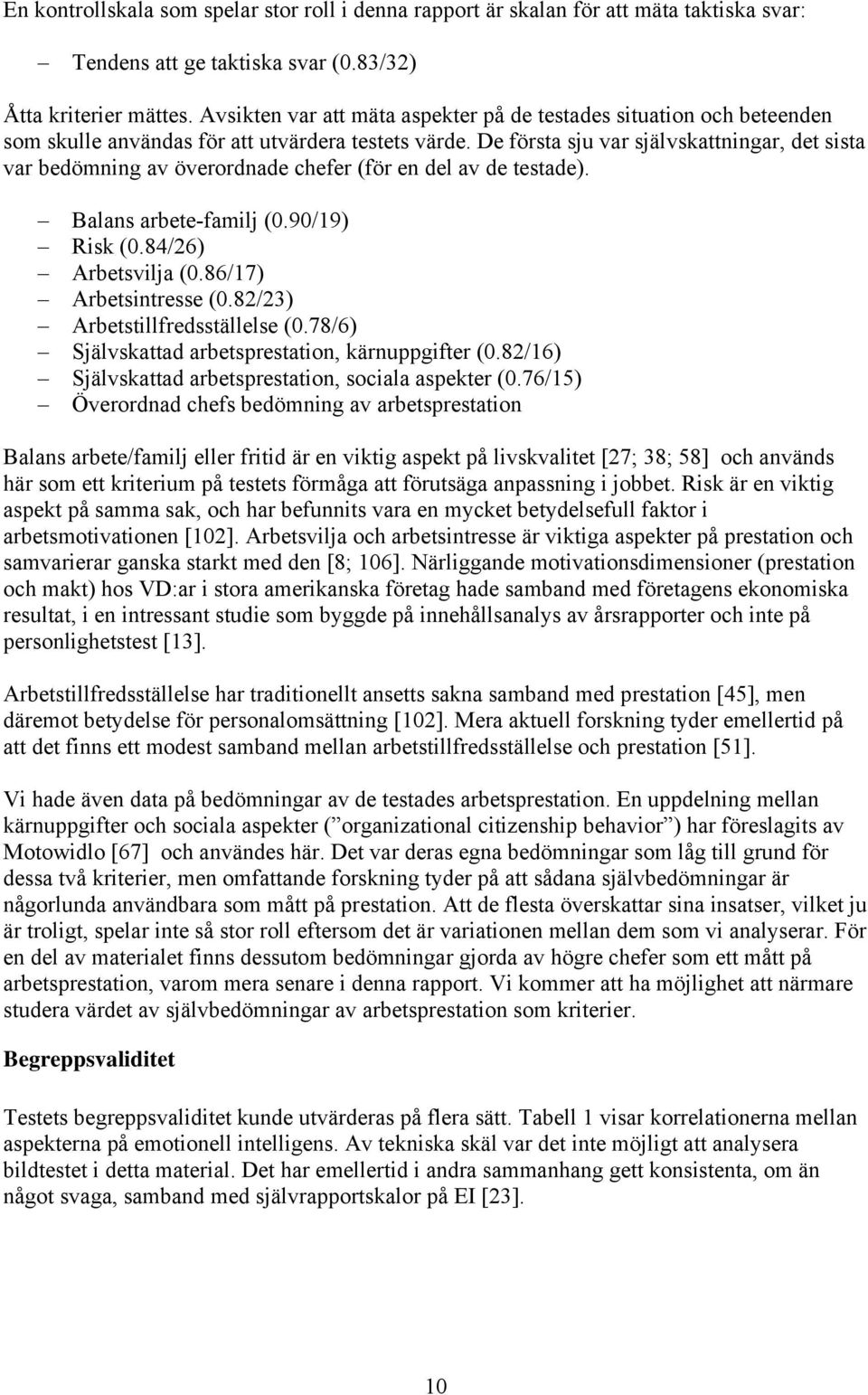 De första sju var självskattningar, det sista var bedömning av överordnade chefer (för en del av de testade). Balans arbete-familj (0.90/19) Risk (0.84/26) Arbetsvilja (0.86/17) Arbetsintresse (0.