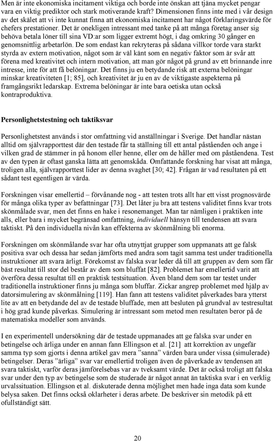 Det är onekligen intressant med tanke på att många företag anser sig behöva betala löner till sina VD:ar som ligger extremt högt, i dag omkring 30 gånger en genomsnittlig arbetarlön.