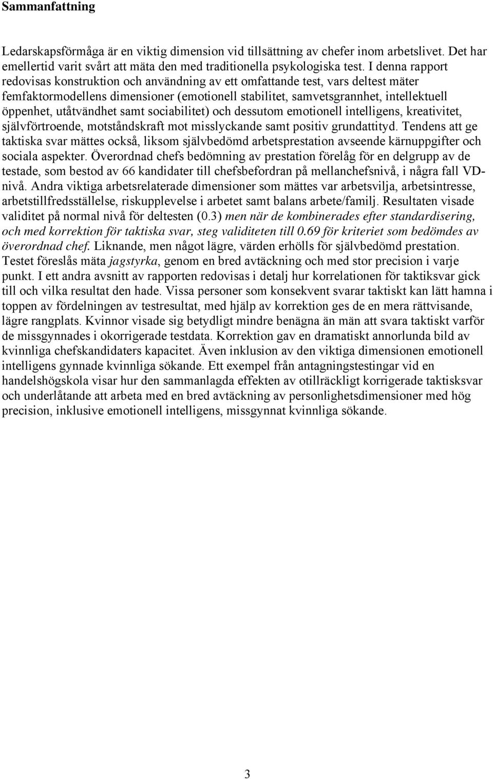 utåtvändhet samt sociabilitet) och dessutom emotionell intelligens, kreativitet, självförtroende, motståndskraft mot misslyckande samt positiv grundattityd.