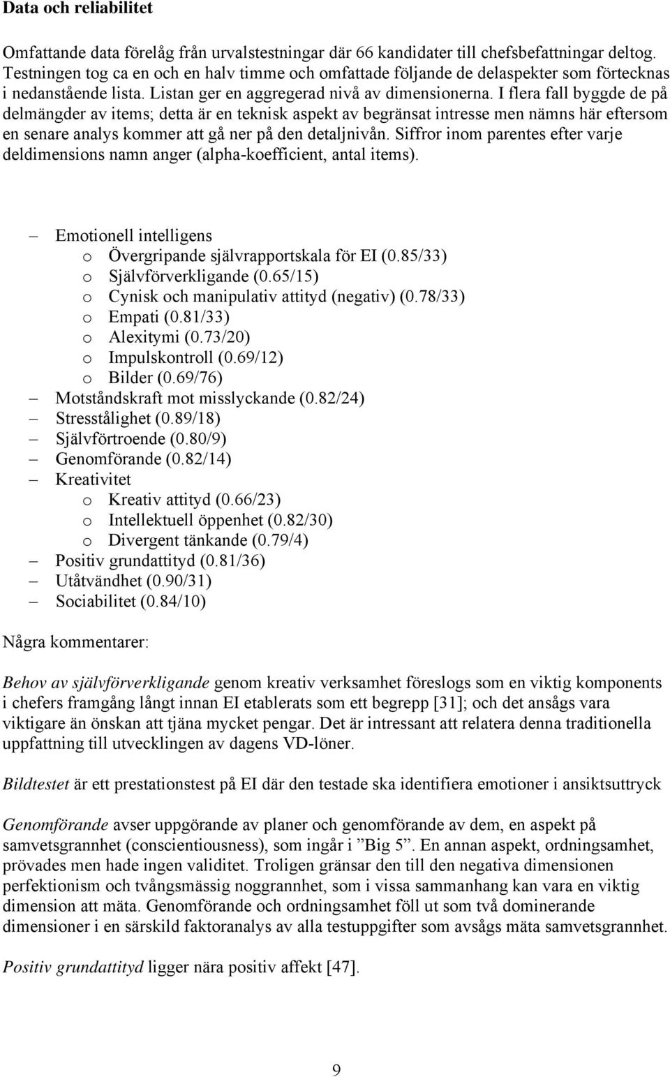 I flera fall byggde de på delmängder av items; detta är en teknisk aspekt av begränsat intresse men nämns här eftersom en senare analys kommer att gå ner på den detaljnivån.