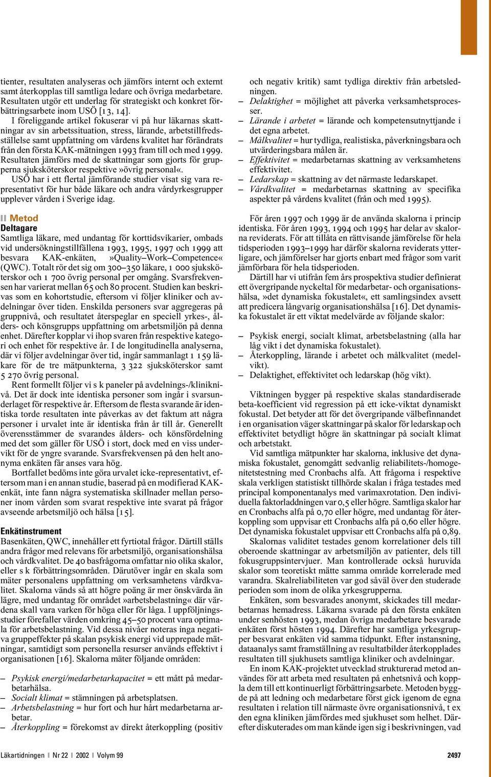 I föreliggande artikel fokuserar vi på hur läkarnas skattningar av sin arbetssituation, stress, lärande, arbetstillfredsställelse samt uppfattning om vårdens kvalitet har förändrats från den första