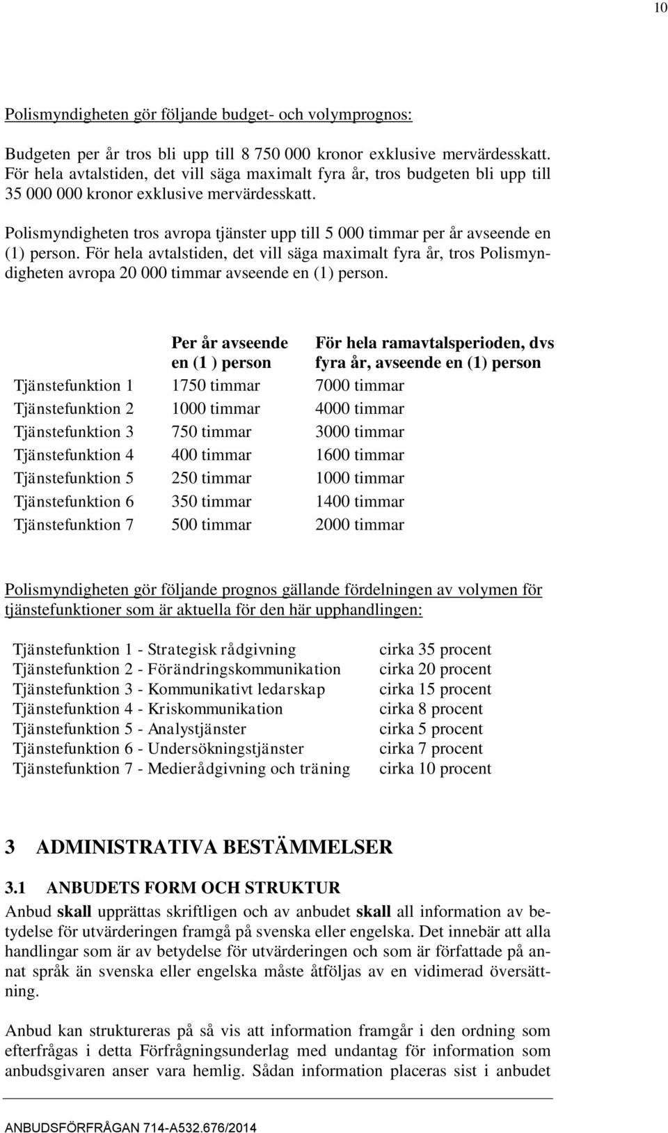 Polismyndigheten tros avropa tjänster upp till 5 000 timmar per år avseende en (1) person.