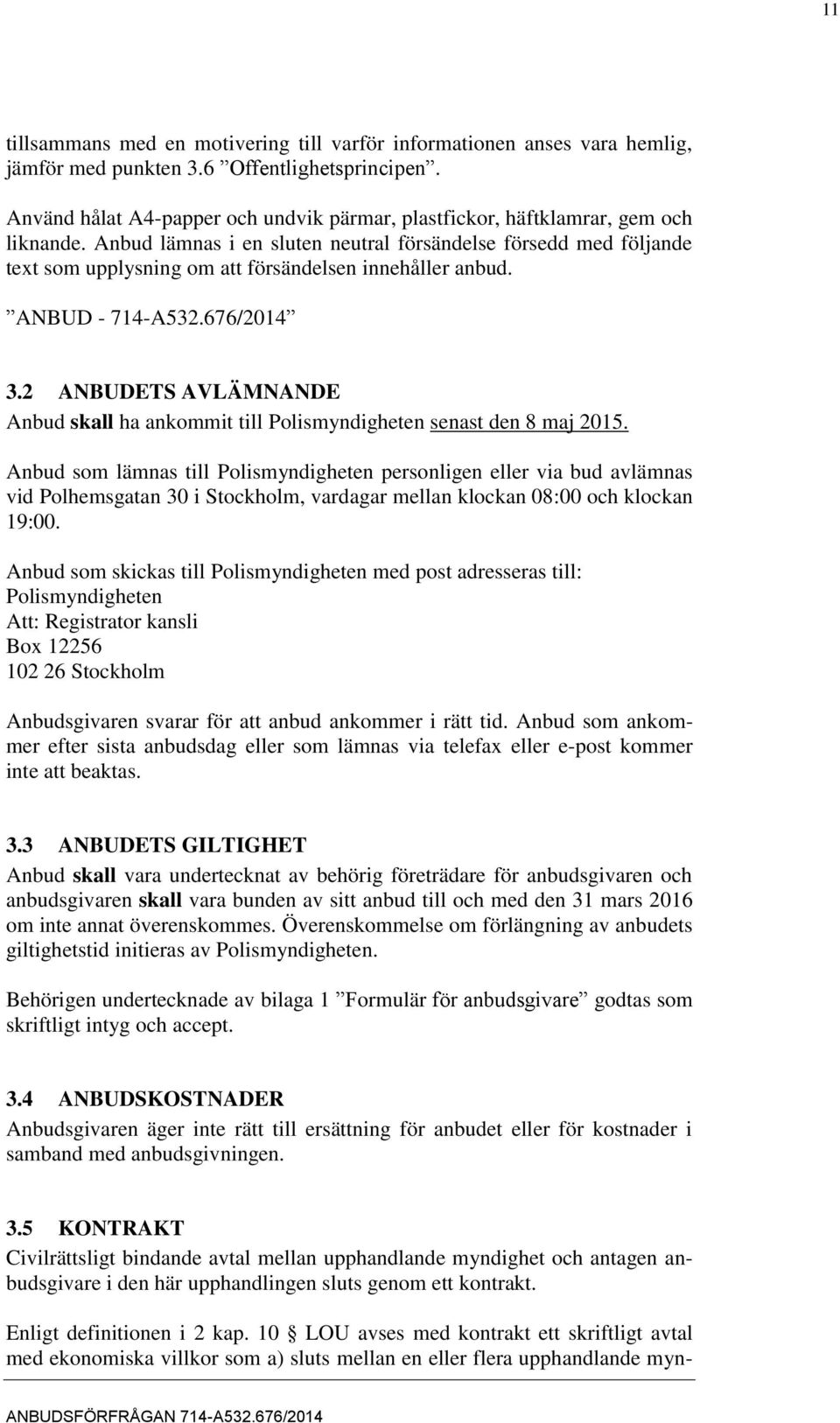 Anbud lämnas i en sluten neutral försändelse försedd med följande text som upplysning om att försändelsen innehåller anbud. ANBUD - 714-A532.676/2014 3.