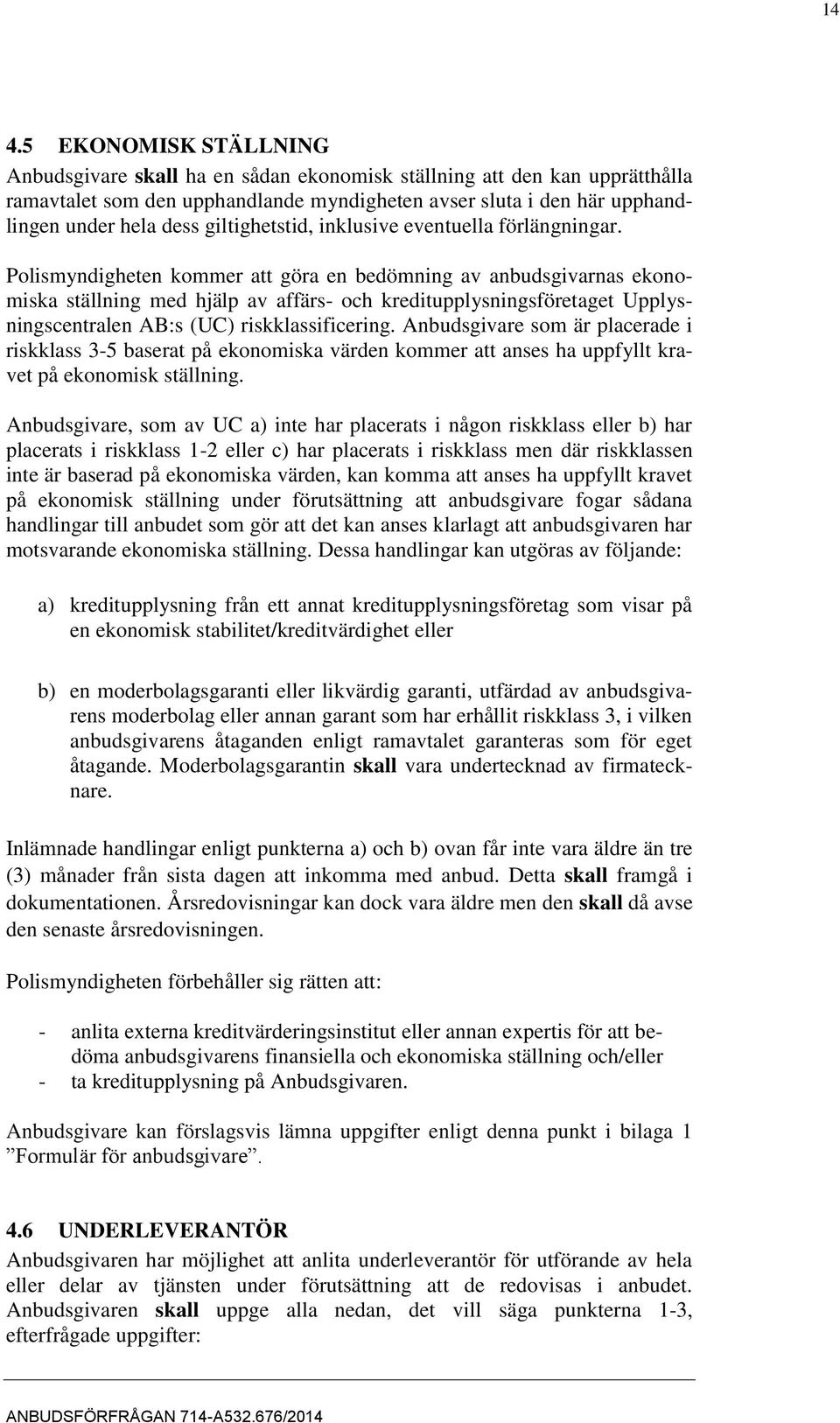 Polismyndigheten kommer att göra en bedömning av anbudsgivarnas ekonomiska ställning med hjälp av affärs- och kreditupplysningsföretaget Upplysningscentralen AB:s (UC) riskklassificering.