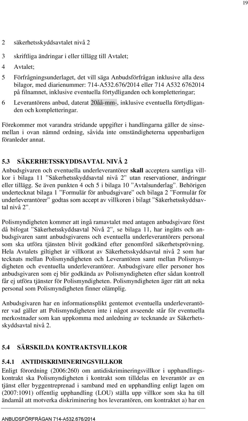 676/2014 eller 714 A532 6762014 på filnamnet, inklusive eventuella förtydliganden och kompletteringar; 6 Leverantörens anbud, daterat 20åå-mm-, inklusive eventuella förtydliganden och kompletteringar.