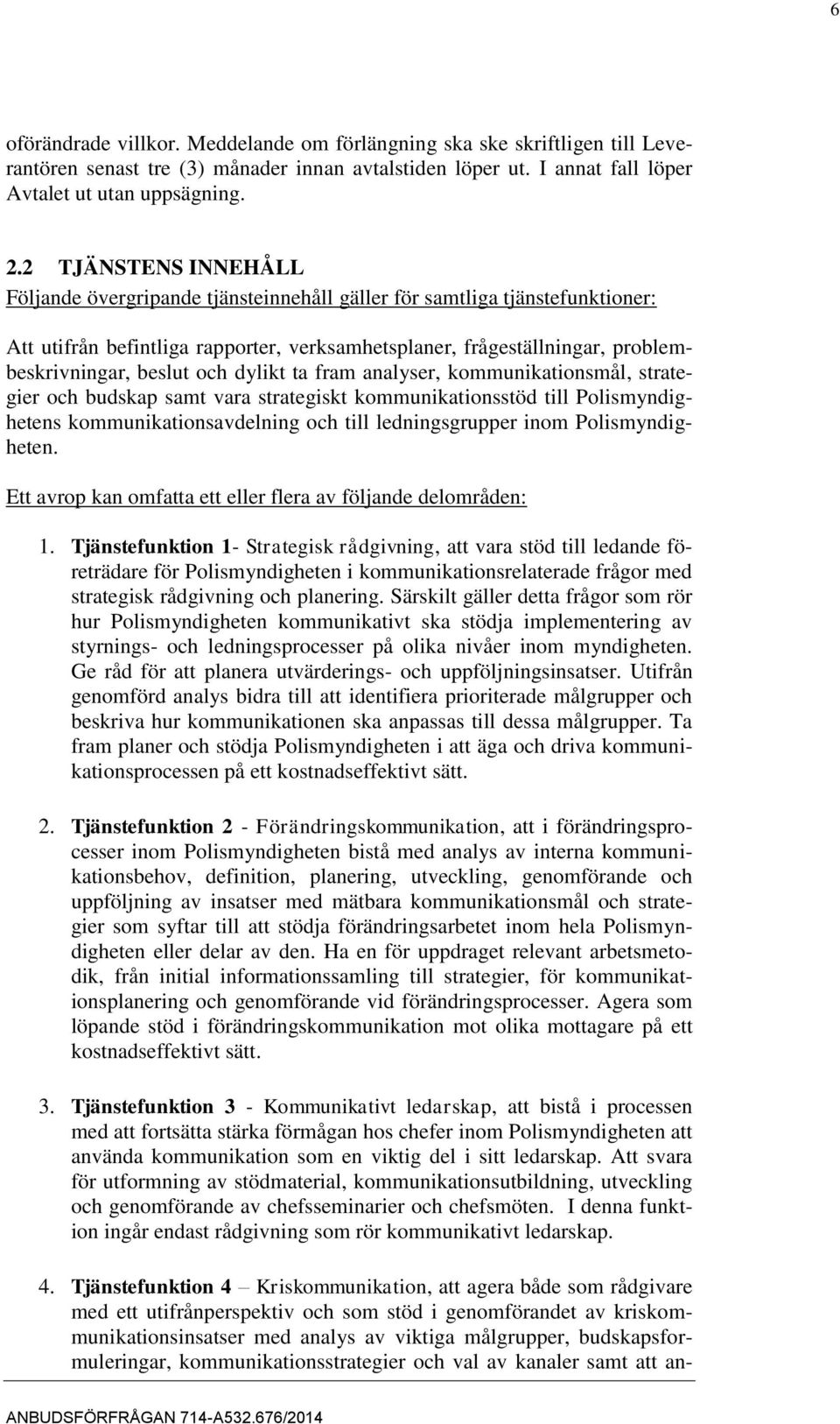 och dylikt ta fram analyser, kommunikationsmål, strategier och budskap samt vara strategiskt kommunikationsstöd till Polismyndighetens kommunikationsavdelning och till ledningsgrupper inom