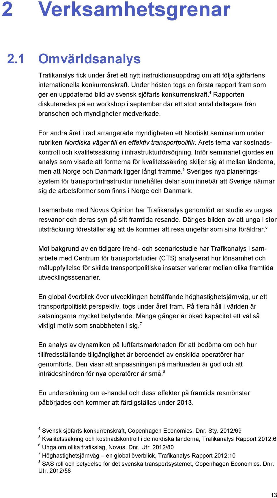 4 Rapporten diskuterades på en workshop i september där ett stort antal deltagare från branschen och myndigheter medverkade.