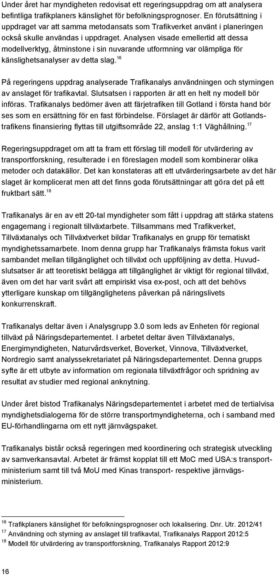 Analysen visade emellertid att dessa modellverktyg, åtminstone i sin nuvarande utformning var olämpliga för känslighetsanalyser av detta slag.