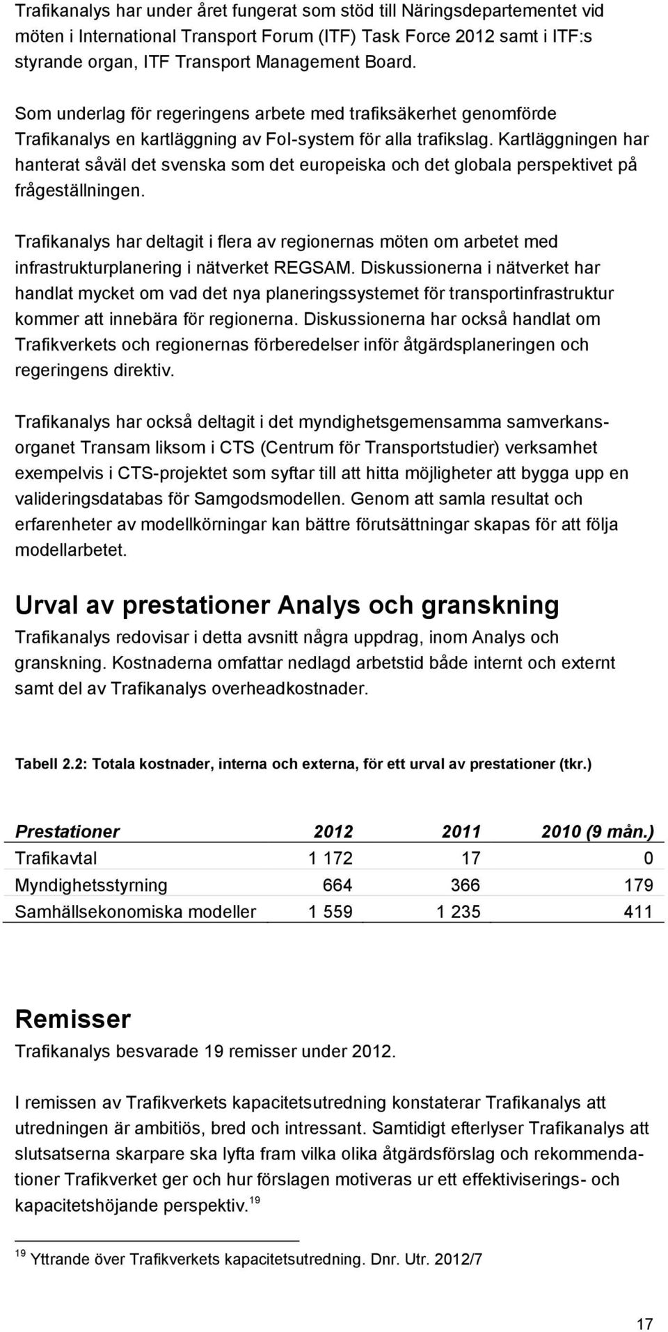 Kartläggningen har hanterat såväl det svenska som det europeiska och det globala perspektivet på frågeställningen.