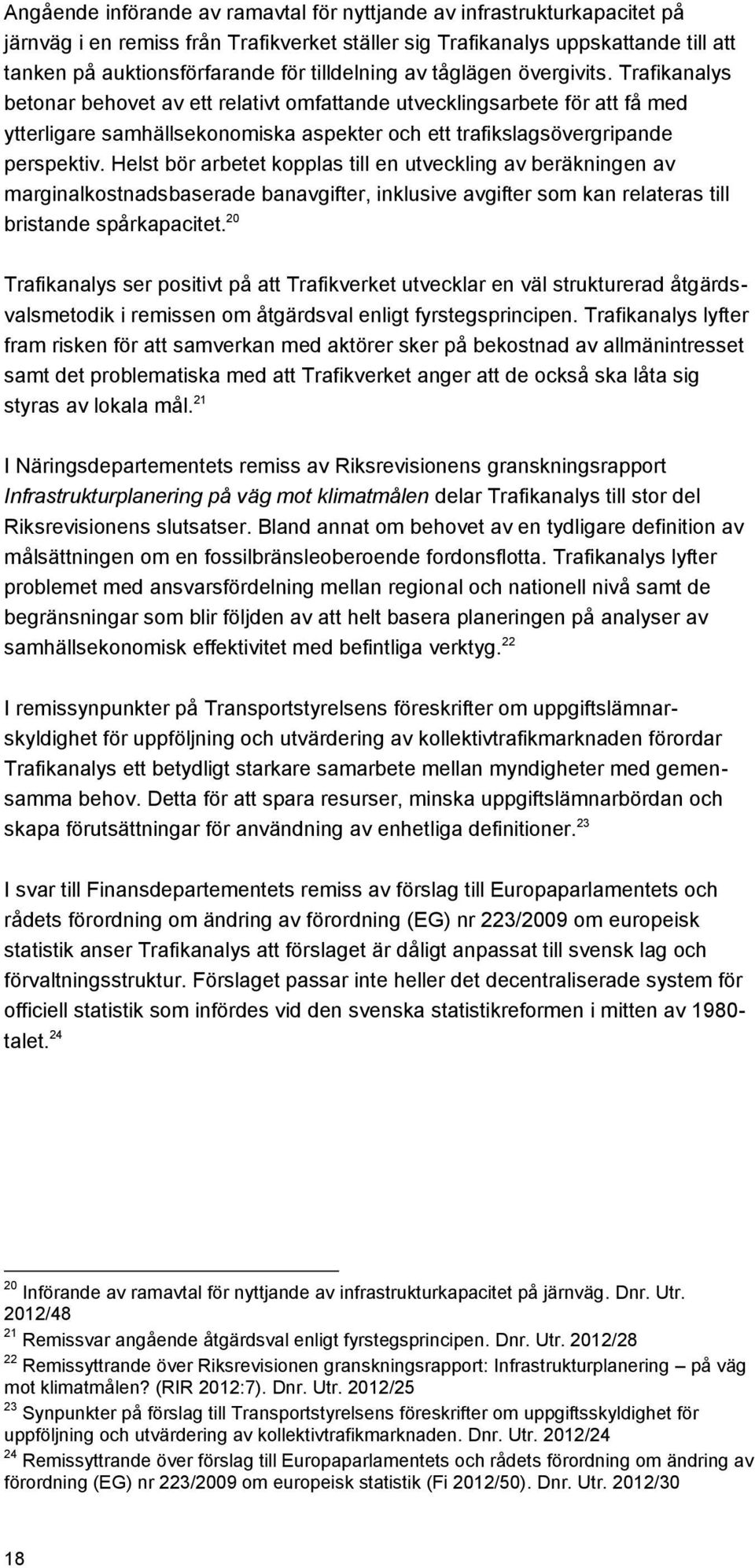 Trafikanalys betonar behovet av ett relativt omfattande utvecklingsarbete för att få med ytterligare samhällsekonomiska aspekter och ett trafikslagsövergripande perspektiv.