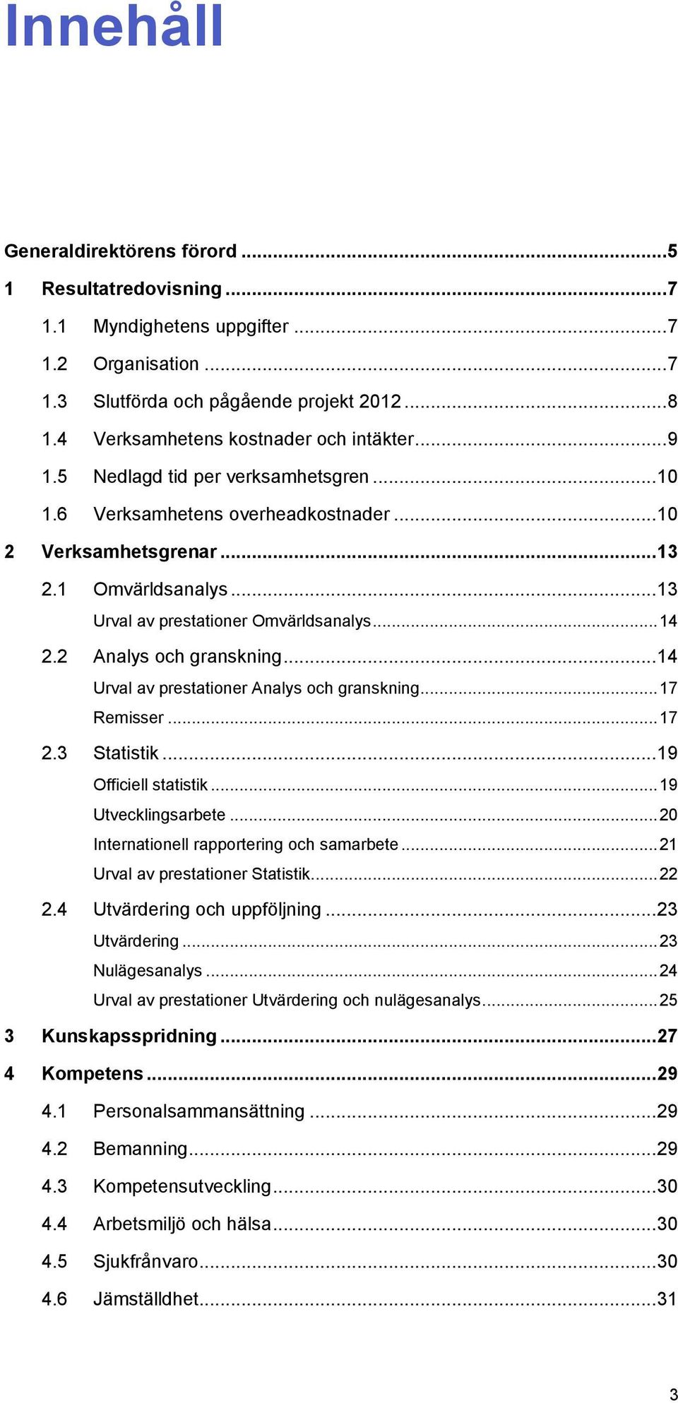 .. 13 Urval av prestationer Omvärldsanalys... 14 2.2 Analys och granskning... 14 Urval av prestationer Analys och granskning... 17 Remisser... 17 2.3 Statistik... 19 Officiell statistik.