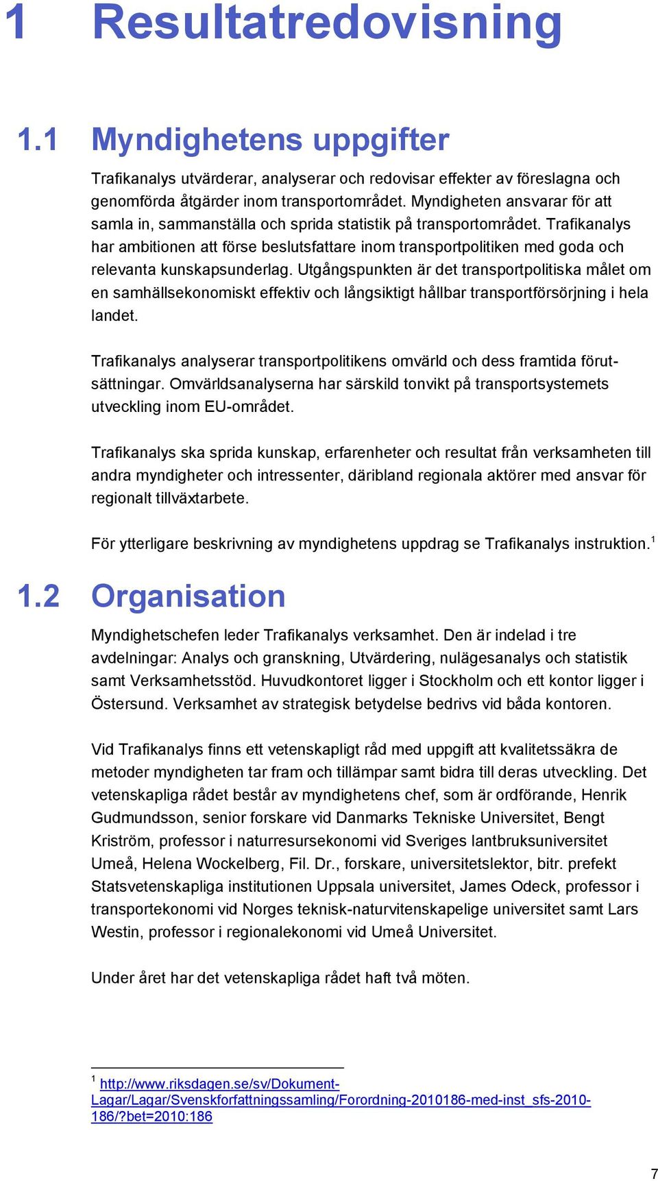 Trafikanalys har ambitionen att förse beslutsfattare inom transportpolitiken med goda och relevanta kunskapsunderlag.